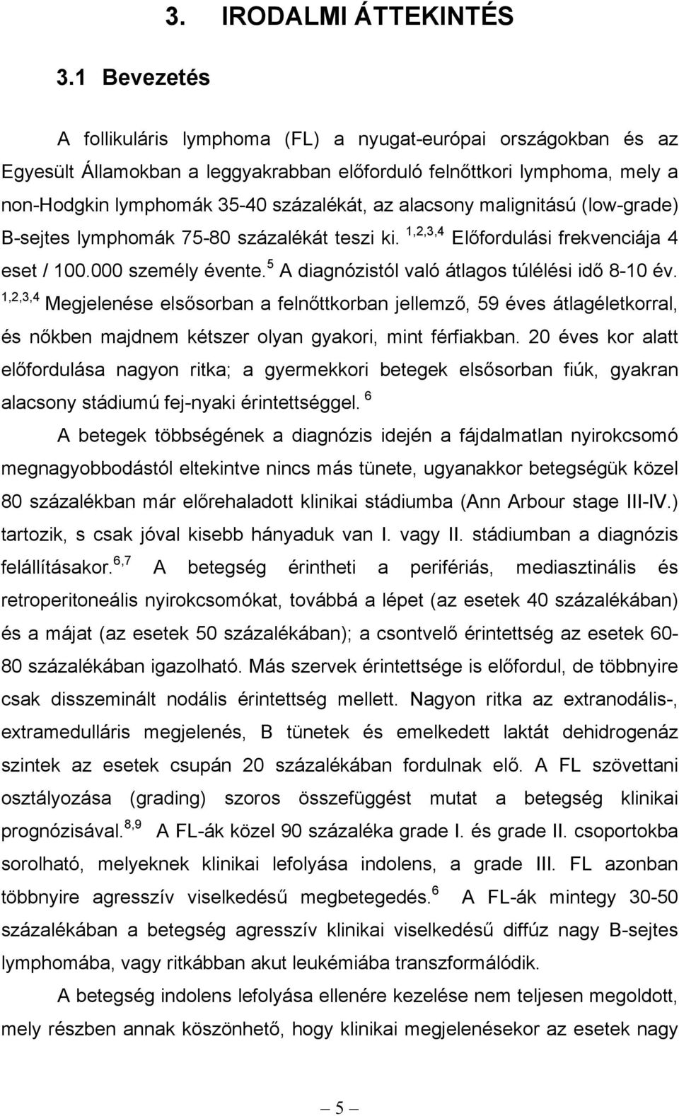 az alacsony malignitású (low-grade) B-sejtes lymphomák 75-80 százalékát teszi ki. 1,2,3,4 Előfordulási frekvenciája 4 eset / 100.000 személy évente. 5 A diagnózistól való átlagos túlélési idő 8-10 év.