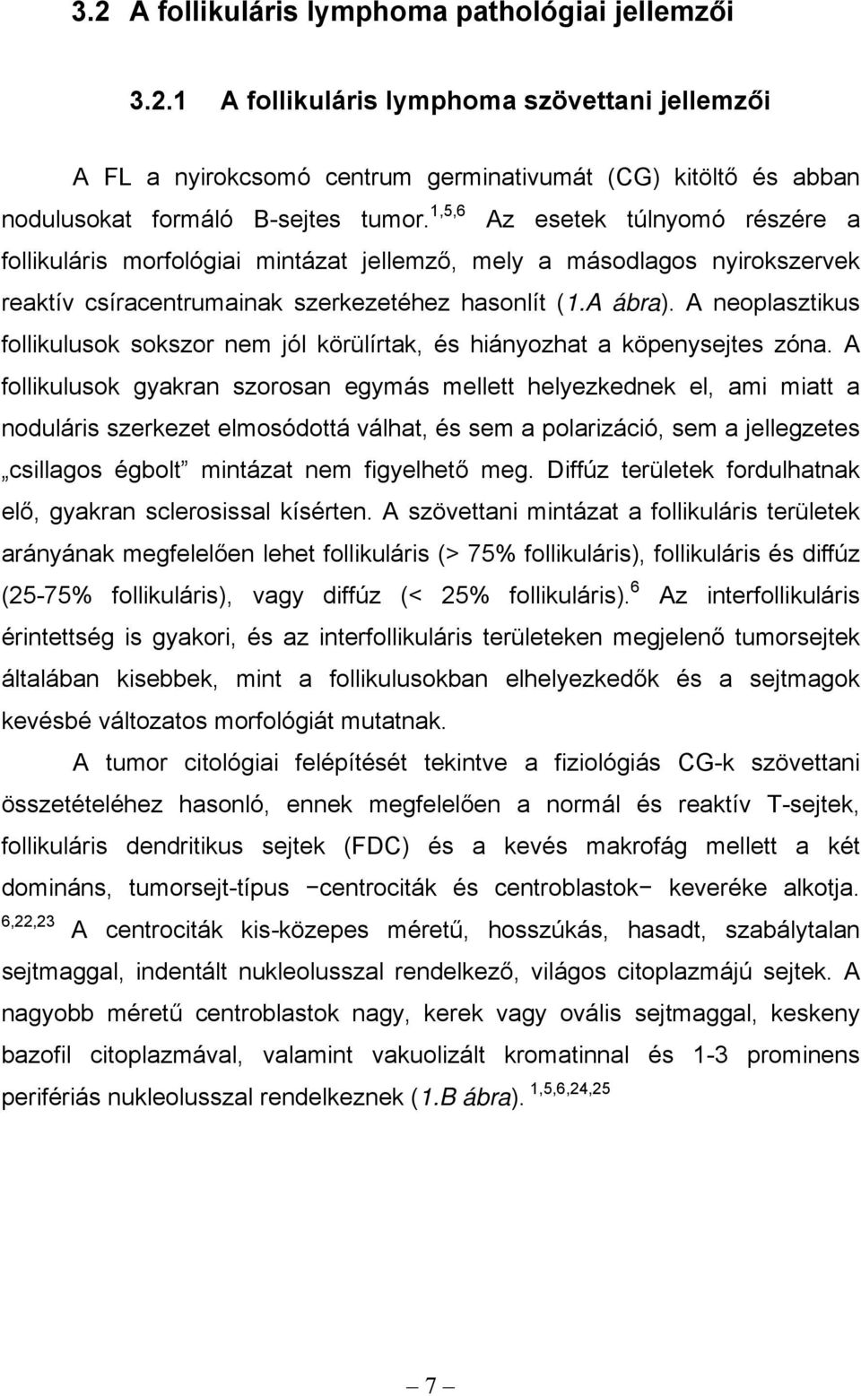 A neoplasztikus follikulusok sokszor nem jól körülírtak, és hiányozhat a köpenysejtes zóna.