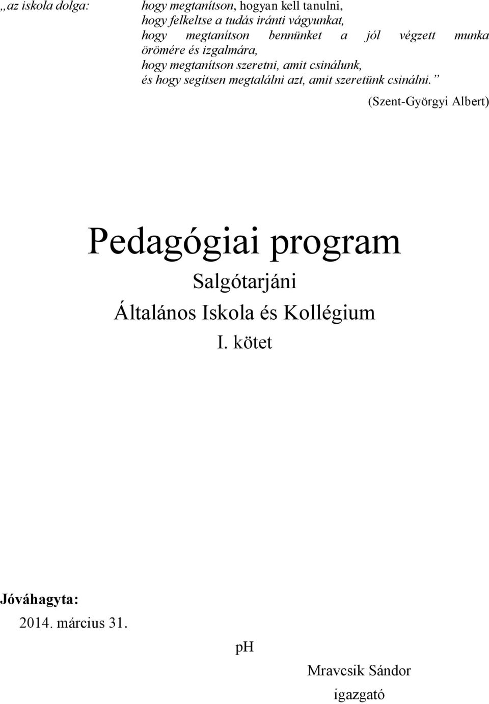 csinálunk, és hogy segítsen megtalálni azt, amit szeretünk csinálni.