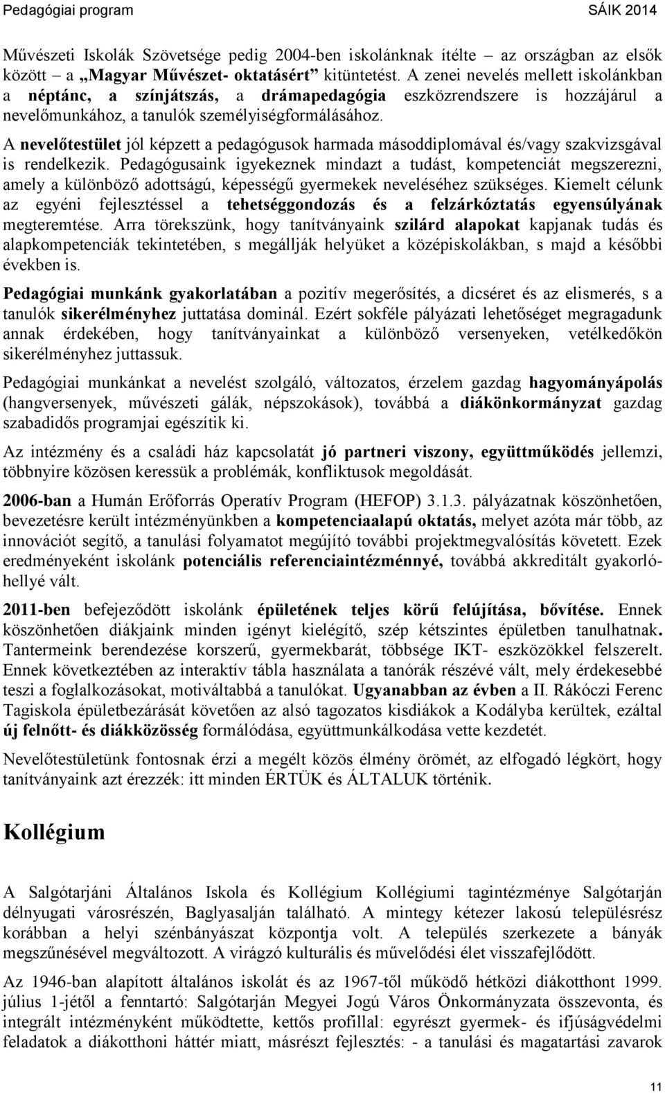 A nevelőtestület jól képzett a pedagógusok harmada másoddiplomával és/vagy szakvizsgával is rendelkezik.