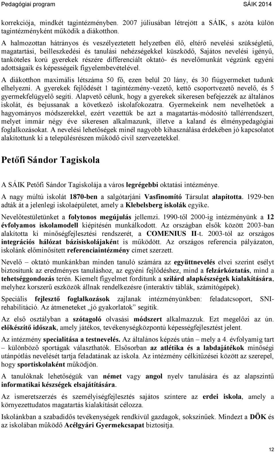 gyerekek részére differenciált oktató- és nevelőmunkát végzünk egyéni adottságaik és képességeik figyelembevételével.