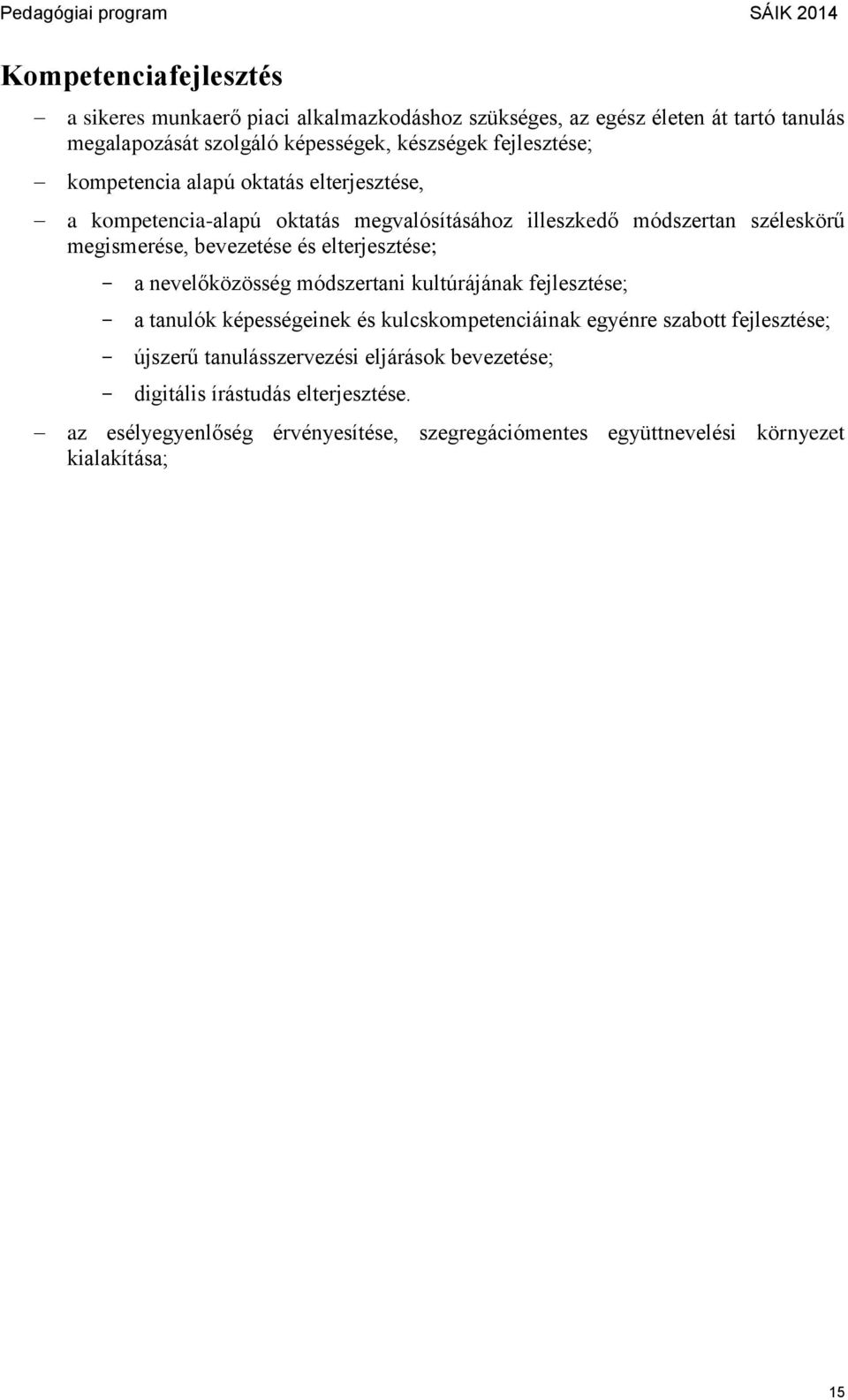 elterjesztése; a nevelőközösség módszertani kultúrájának fejlesztése; a tanulók képességeinek és kulcskompetenciáinak egyénre szabott fejlesztése; újszerű