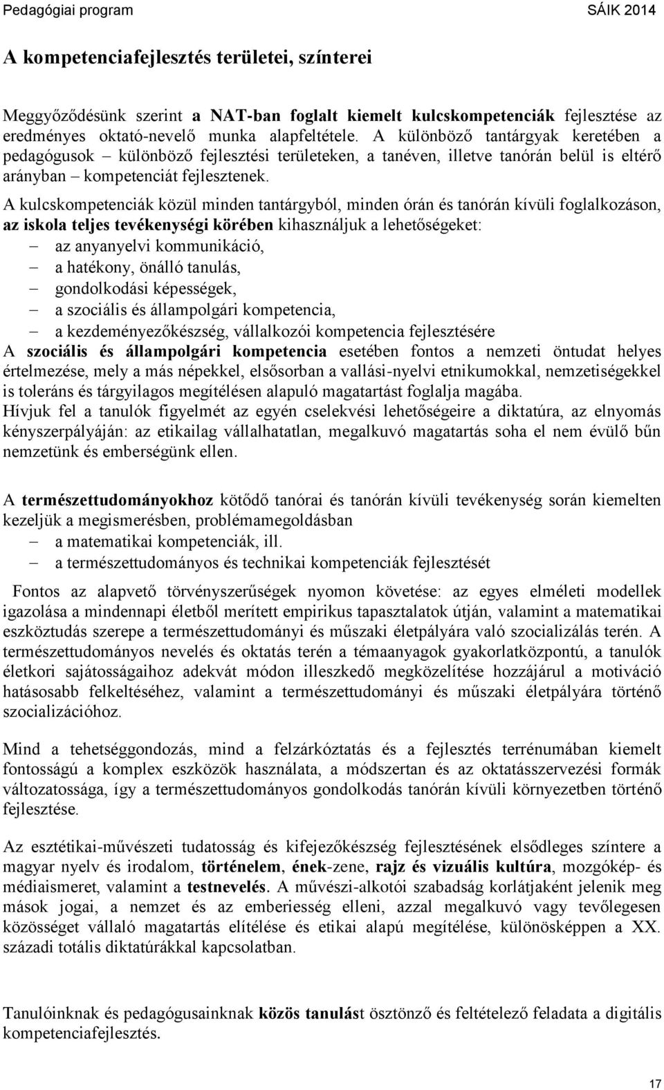 A kulcskompetenciák közül minden tantárgyból, minden órán és tanórán kívüli foglalkozáson, az iskola teljes tevékenységi körében kihasználjuk a lehetőségeket: az anyanyelvi kommunikáció, a hatékony,