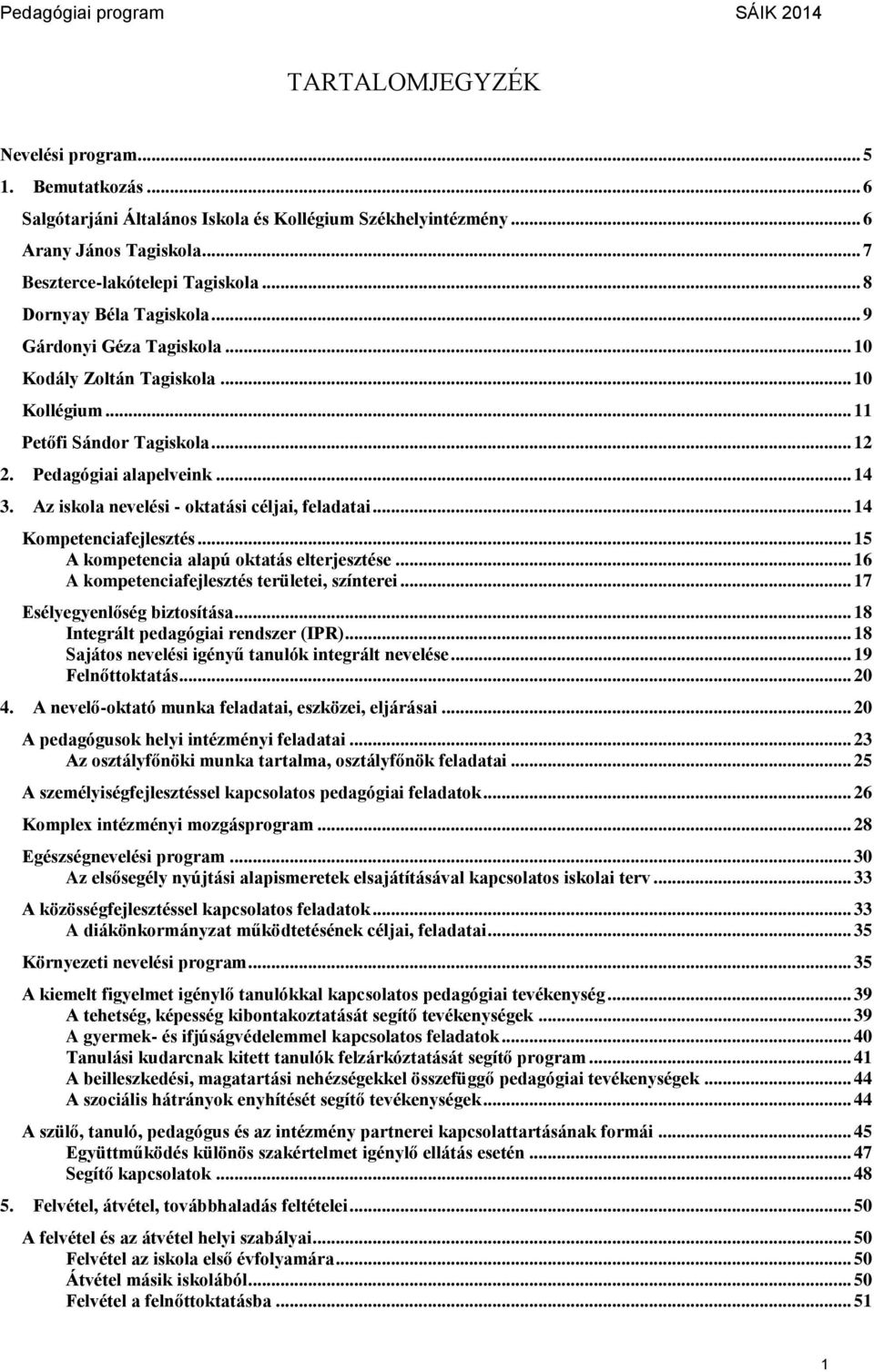 Az iskola nevelési - oktatási céljai, feladatai... 14 Kompetenciafejlesztés... 15 A kompetencia alapú oktatás elterjesztése... 16 A kompetenciafejlesztés területei, színterei.