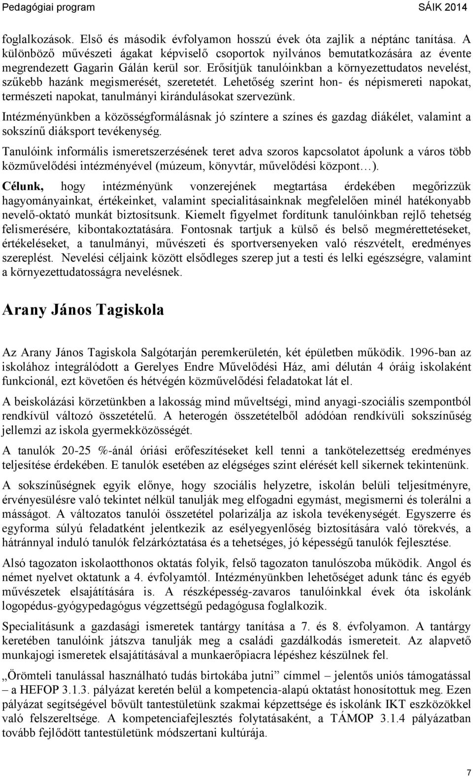 Erősítjük tanulóinkban a környezettudatos nevelést, szűkebb hazánk megismerését, szeretetét. Lehetőség szerint hon- és népismereti napokat, természeti napokat, tanulmányi kirándulásokat szervezünk.