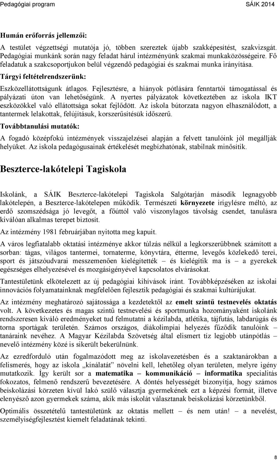 Fejlesztésre, a hiányok pótlására fenntartói támogatással és pályázati úton van lehetőségünk. A nyertes pályázatok következtében az iskola IKT eszközökkel való ellátottsága sokat fejlődött.