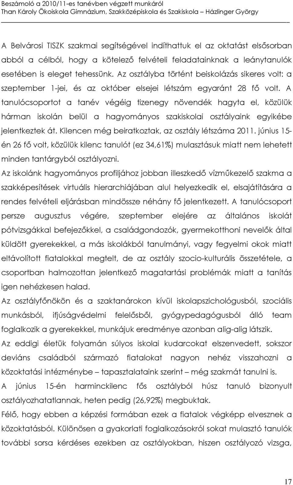 A tanulócsoportot a tanév végéig tizenegy növendék hagyta el, közülük hárman iskolán belül a hagyományos szakiskolai osztályaink egyikébe jelentkeztek át.