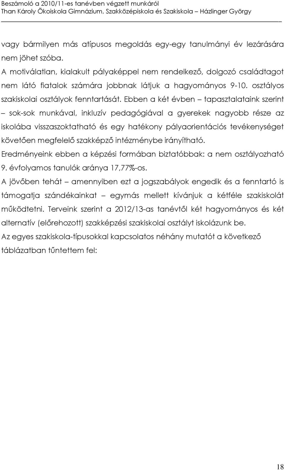 Ebben a két évben tapasztalataink szerint sok-sok munkával, inkluzív pedagógiával a gyerekek nagyobb része az iskolába visszaszoktatható és egy hatékony pályaorientációs tevékenységet követően