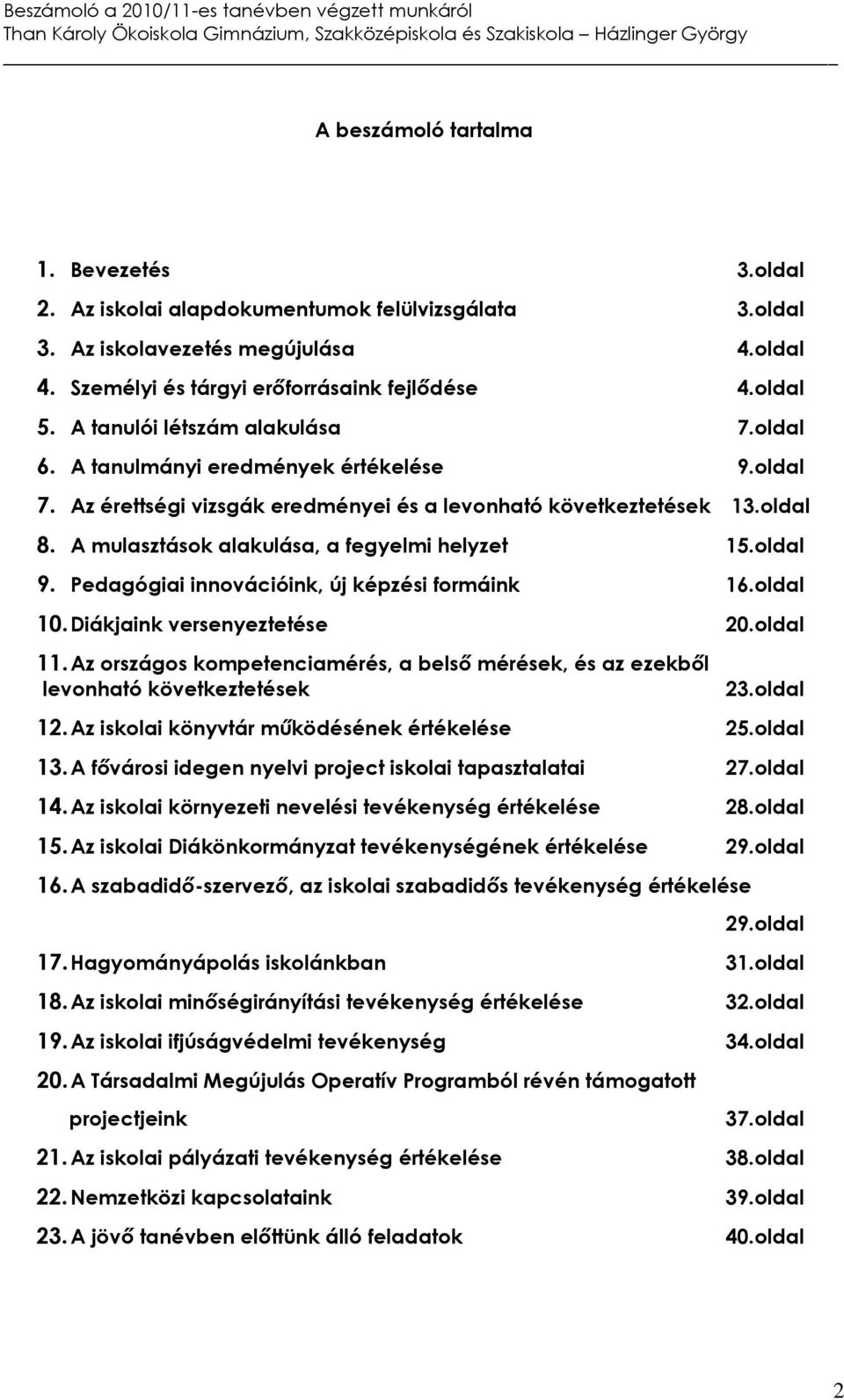 A mulasztások alakulása, a fegyelmi helyzet 15.oldal 9. Pedagógiai innovációink, új képzési formáink 16.oldal 10. Diákjaink versenyeztetése 20.oldal 11.