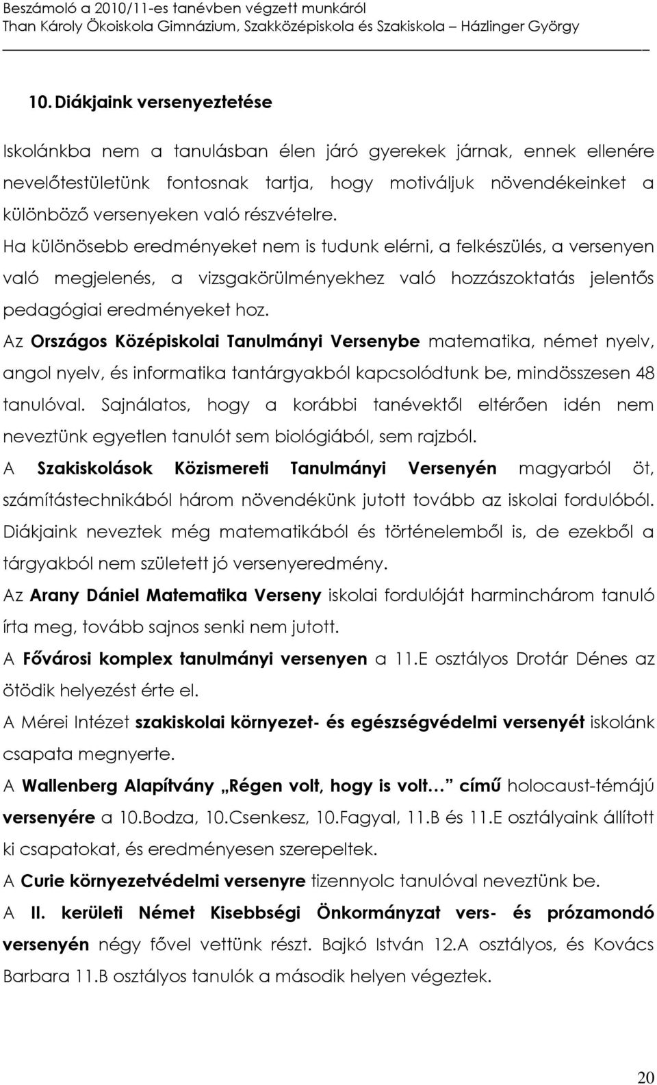 Az Országos Középiskolai Tanulmányi Versenybe matematika, német nyelv, angol nyelv, és informatika tantárgyakból kapcsolódtunk be, mindösszesen 48 tanulóval.