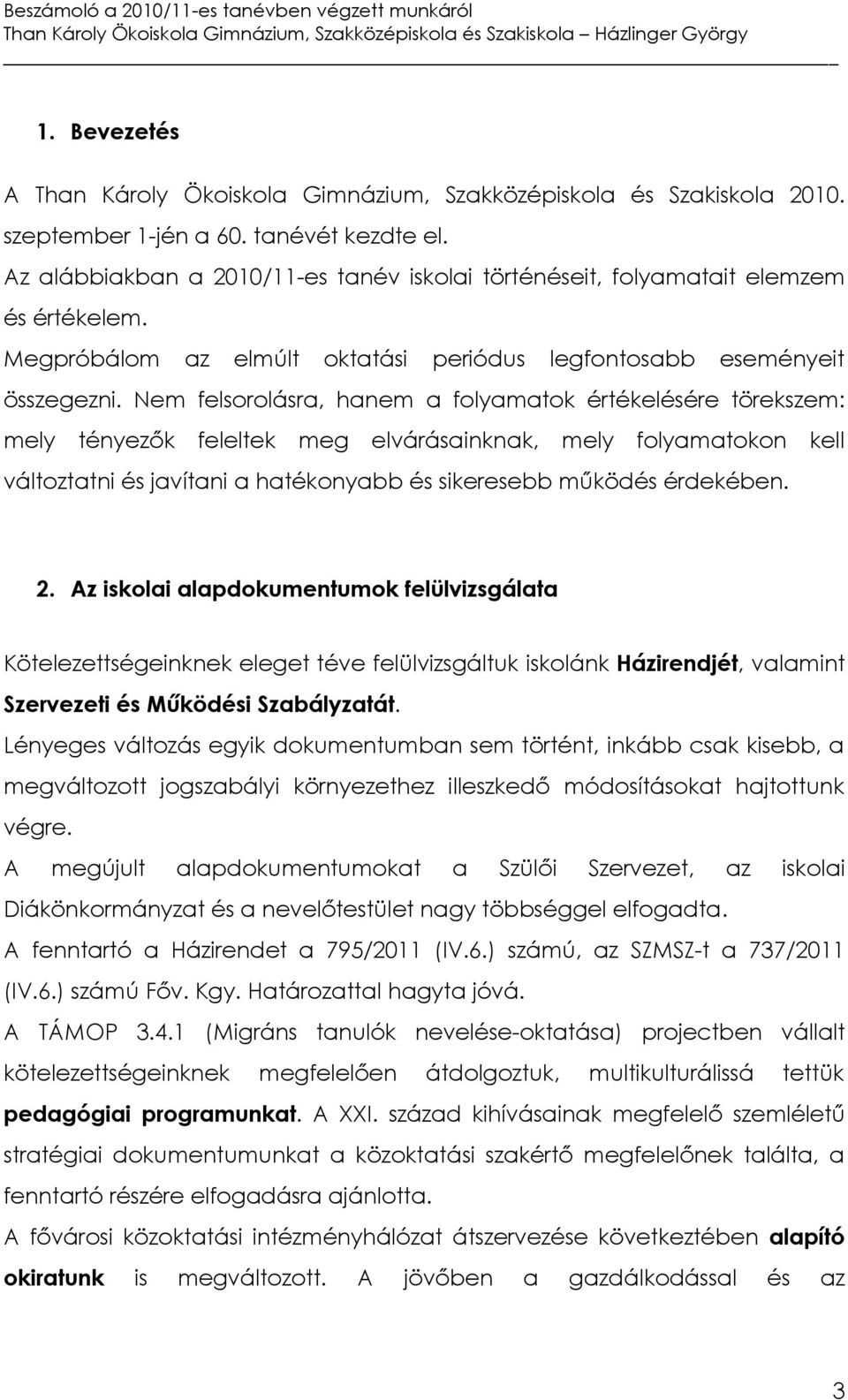 Nem felsorolásra, hanem a folyamatok értékelésére törekszem: mely tényezők feleltek meg elvárásainknak, mely folyamatokon kell változtatni és javítani a hatékonyabb és sikeresebb működés érdekében. 2.