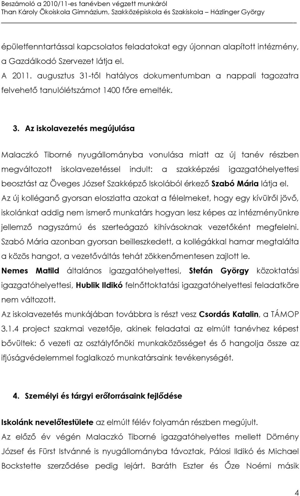 -től hatályos dokumentumban a nappali tagozatra felvehető tanulólétszámot 1400 főre emelték. 3.