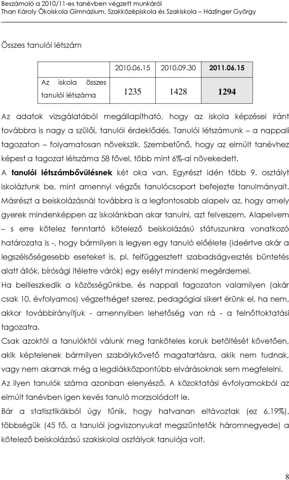 A tanulói létszámbővülésnek két oka van. Egyrészt idén több 9. osztályt iskoláztunk be, mint amennyi végzős tanulócsoport befejezte tanulmányait.