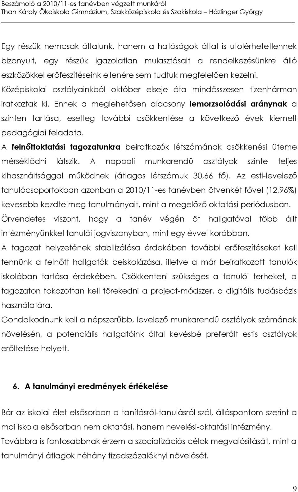 Ennek a meglehetősen alacsony lemorzsolódási aránynak a szinten tartása, esetleg további csökkentése a következő évek kiemelt pedagógiai feladata.