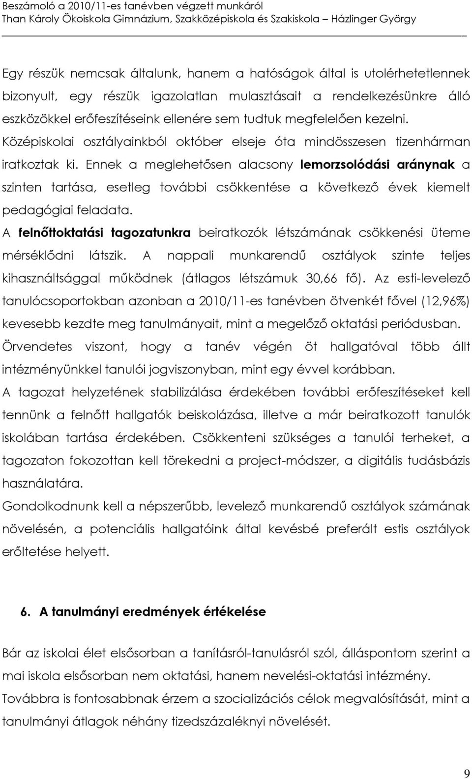 Ennek a meglehetősen alacsony lemorzsolódási aránynak a szinten tartása, esetleg további csökkentése a következő évek kiemelt pedagógiai feladata.