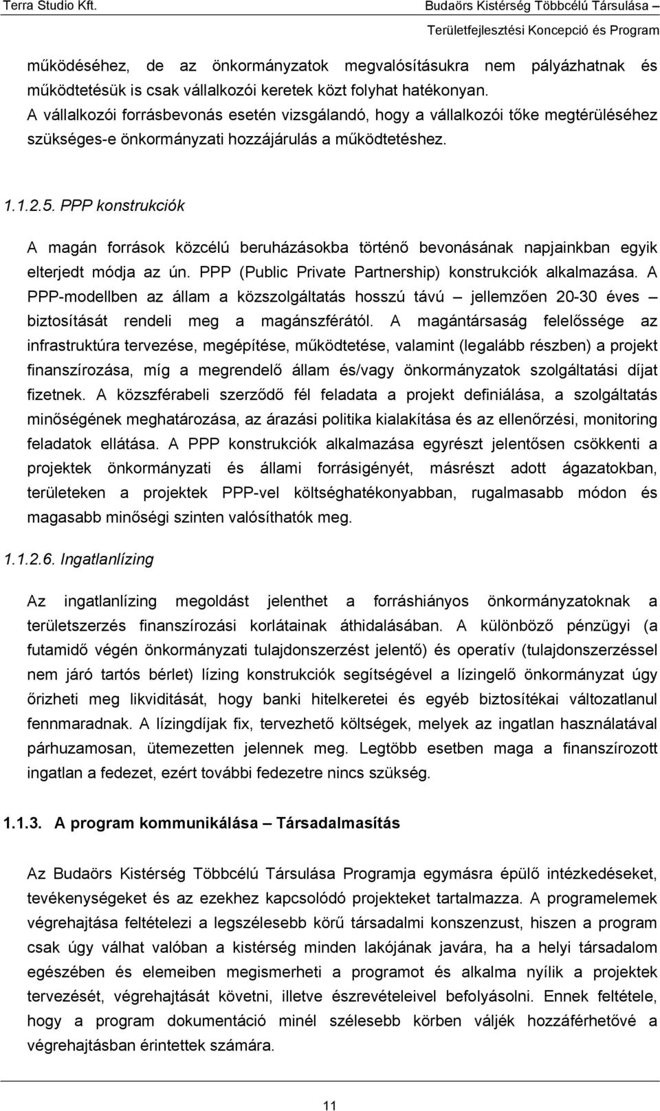 PPP konstrukciók A magán források közcélú beruházásokba történő bevonásának napjainkban egyik elterjedt módja az ún. PPP (Public Private Partnership) konstrukciók alkalmazása.