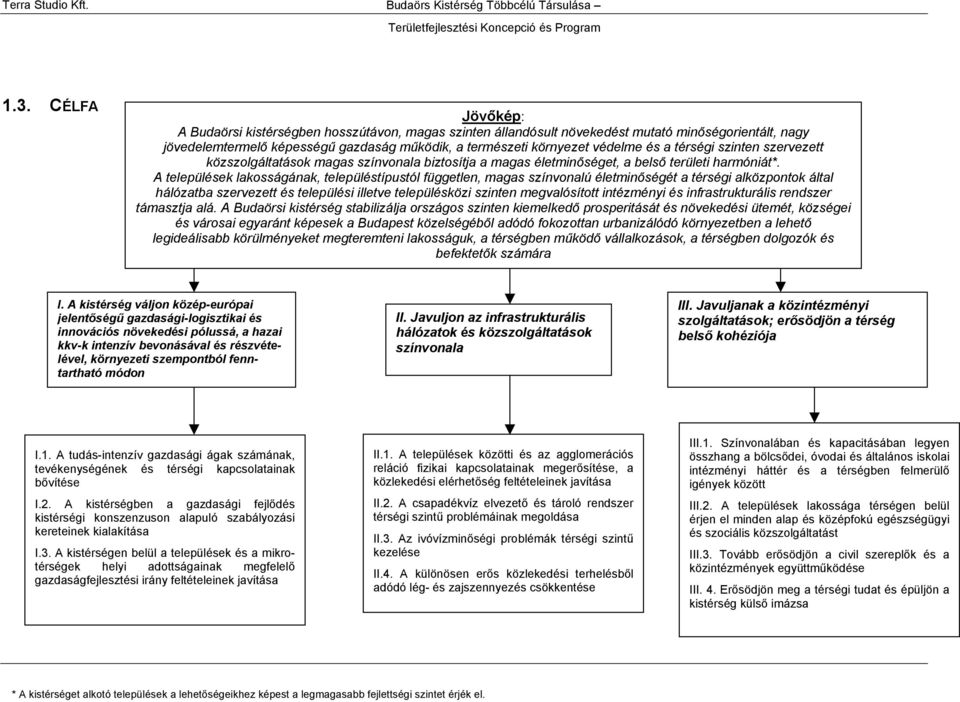 A települések lakosságának, településtípustól független, magas színvonalú életminőségét a térségi alközpontok által hálózatba szervezett és illetve településközi szinten megvalósított intézményi és