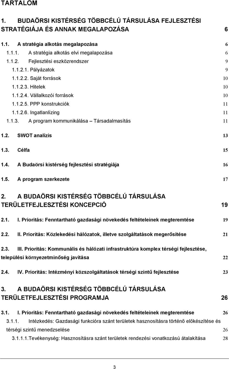 2. SWOT analízis 13 1.3. Célfa 15 1.4. A Budaörsi kistérség fejlesztési stratégiája 16 1.5. A program szerkezete 17 2. A BUDAÖRSI KISTÉRSÉG TÖBBCÉLÚ TÁRSULÁSA TERÜLETFEJLESZTÉSI KONCEPCIÓ 19 2.1. I.