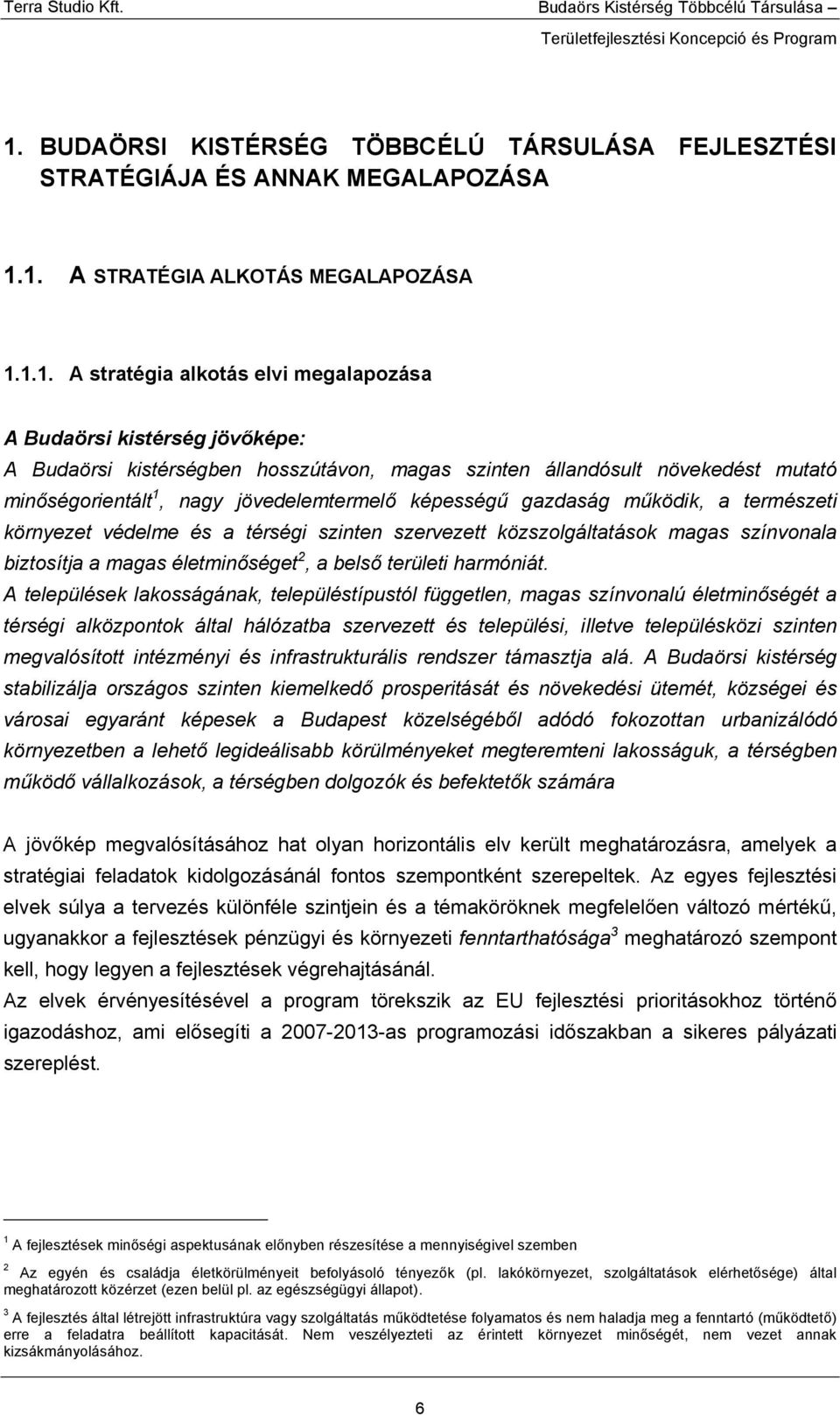 térségi szinten szervezett közszolgáltatások magas színvonala biztosítja a magas életminőséget 2, a belső területi harmóniát.