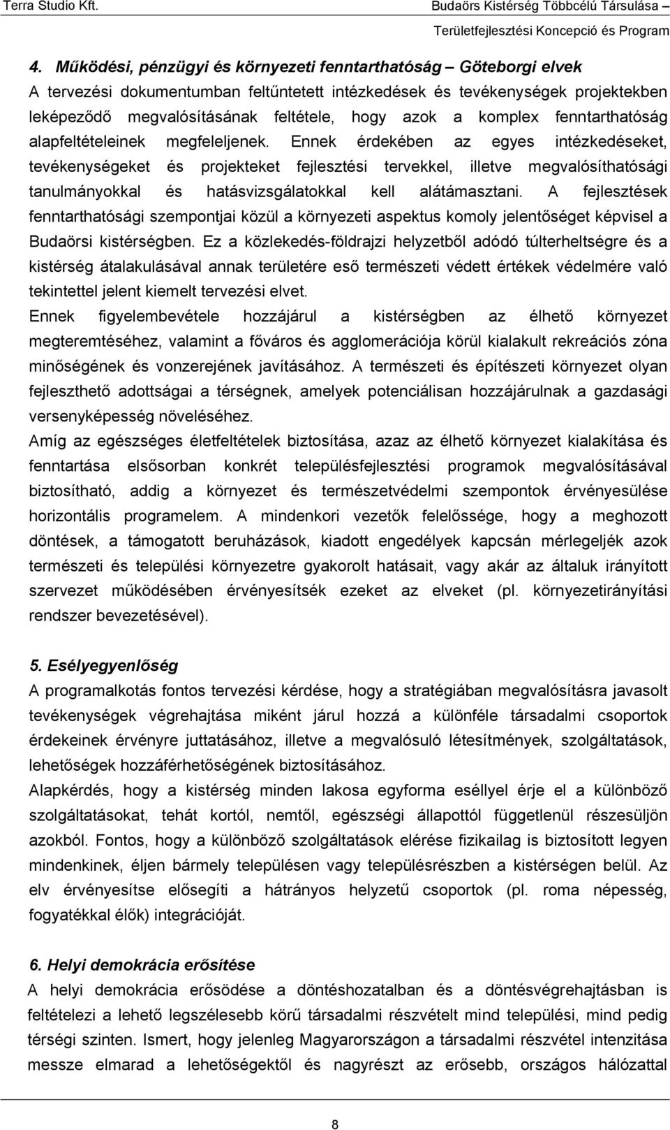 Ennek érdekében az egyes intézkedéseket, tevékenységeket és projekteket fejlesztési tervekkel, illetve megvalósíthatósági tanulmányokkal és hatásvizsgálatokkal kell alátámasztani.