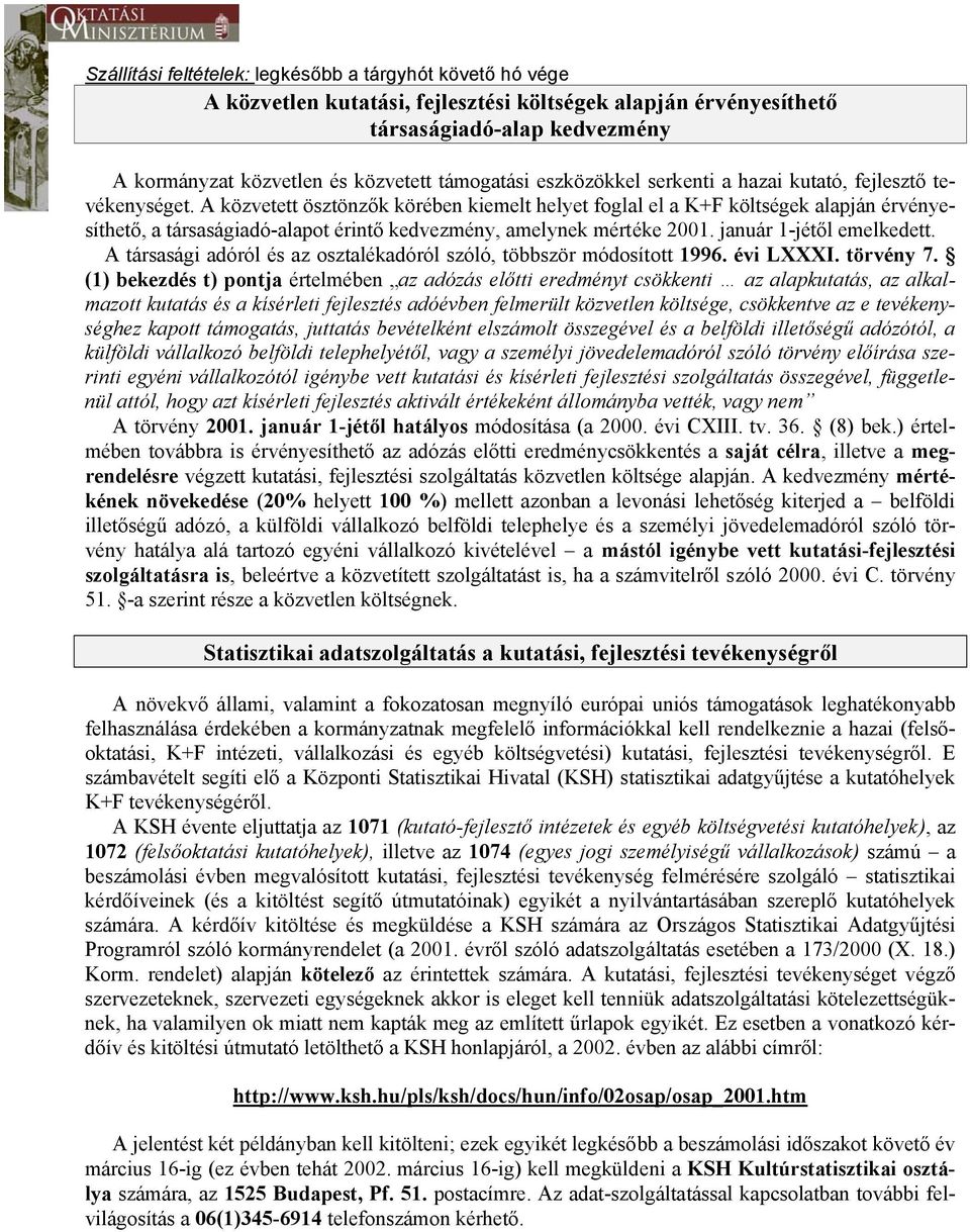 A közvetett ösztönzők körében kiemelt helyet foglal el a K+F költségek alapján érvényesíthető, a társaságiadó-alapot érintő kedvezmény, amelynek mértéke 2001. január 1-jétől emelkedett.