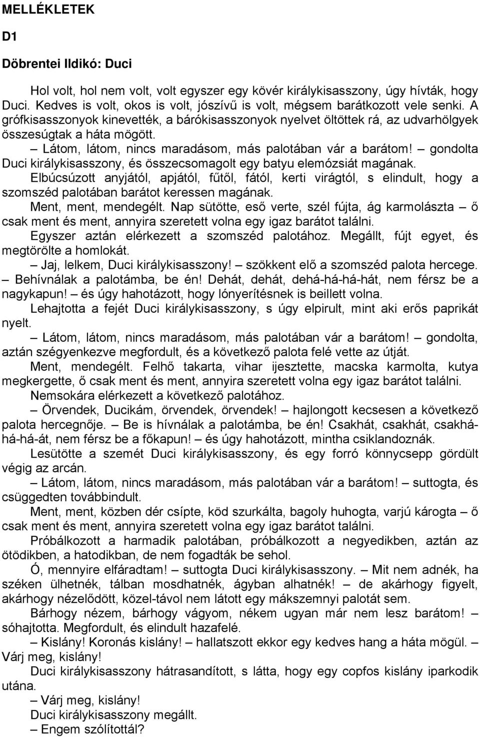 Látom, látom, nincs maradásom, más palotában vár a barátom! gondolta Duci királykisasszony, és összecsomagolt egy batyu elemózsiát magának.