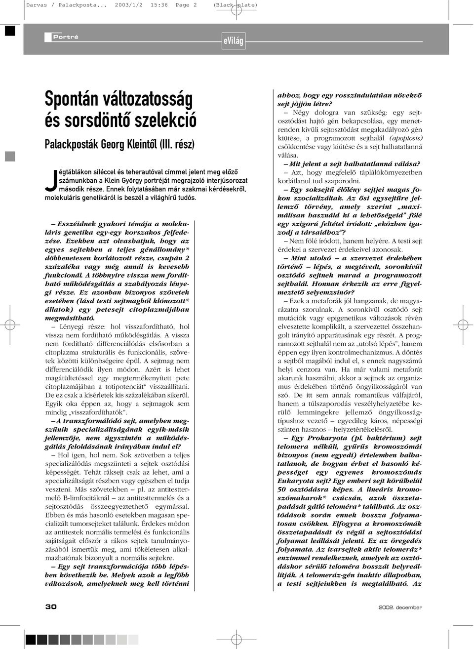 Ennek folytatásában már szakmai kérdésekrôl, molekuláris genetikáról is beszél a világhírû tudós. Esszéidnek gyakori témája a molekuláris genetika egy-egy korszakos felfedezése.