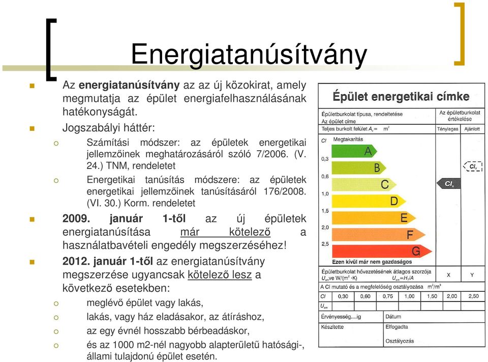 ) TNM, rendeletet Energetikai tanúsítás módszere: az épületek energetikai jellemzinek tanúsításáról 176/2008. (VI. 30.) Korm. rendeletet 2009.