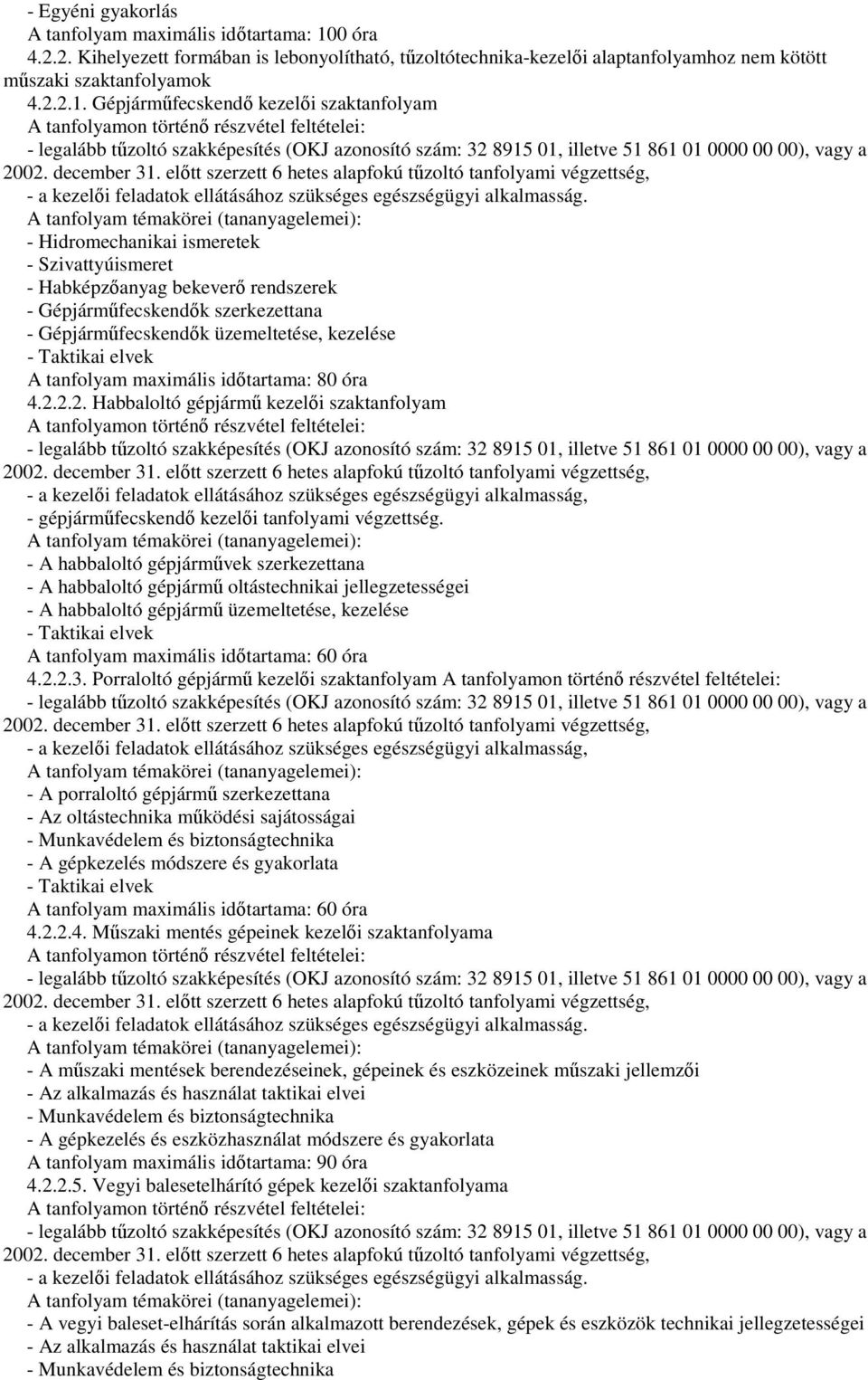 maximális idıtartama: 80 óra 4.2.2.2. Habbaloltó gépjármő kezelıi szaktanfolyam - a kezelıi feladatok ellátásához szükséges egészségügyi alkalmasság, - gépjármőfecskendı kezelıi tanfolyami végzettség.