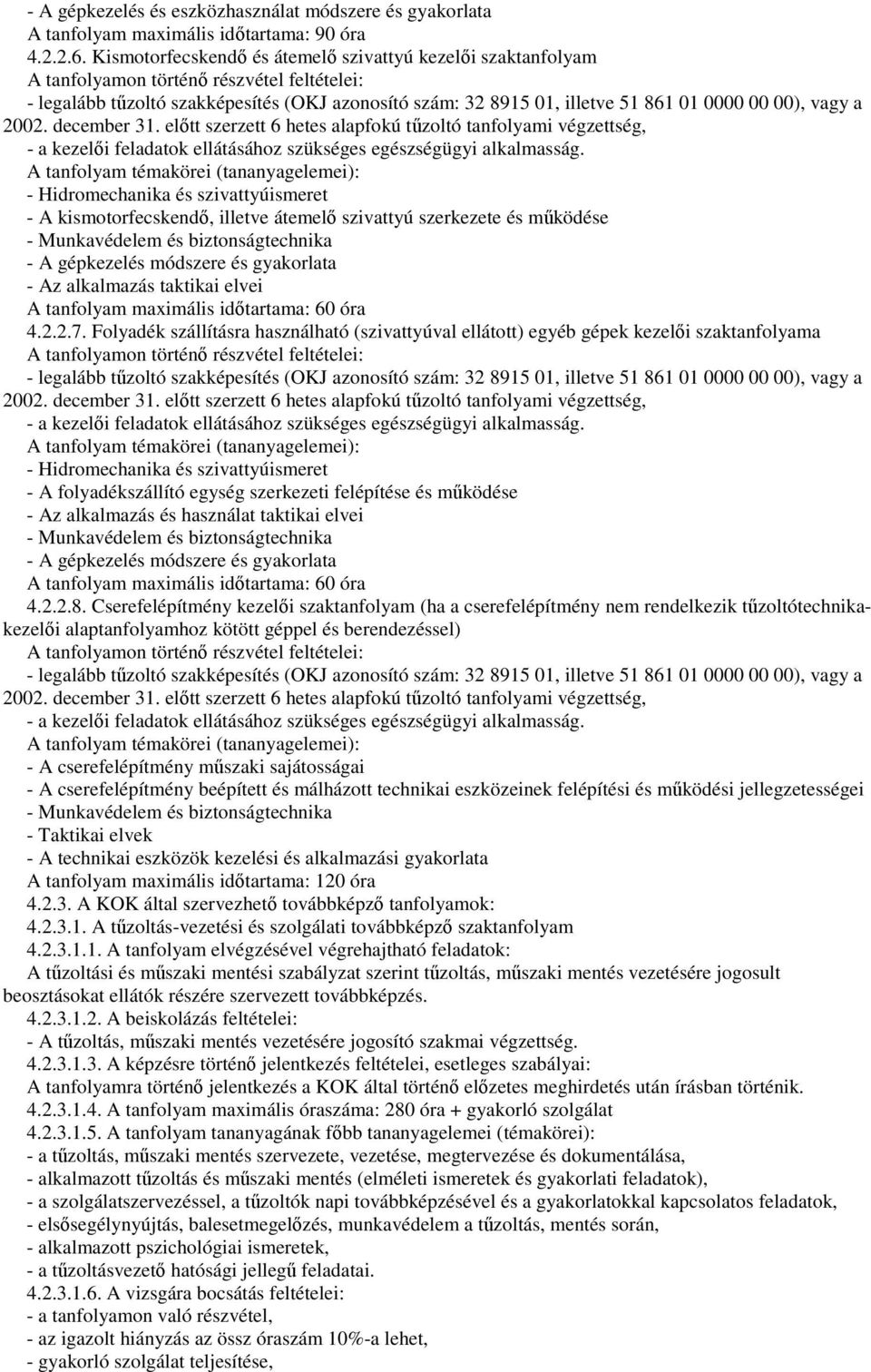 - Hidromechanika és szivattyúismeret - A kismotorfecskendı, illetve átemelı szivattyú szerkezete és mőködése - Munkavédelem és biztonságtechnika - A gépkezelés módszere és gyakorlata - Az alkalmazás