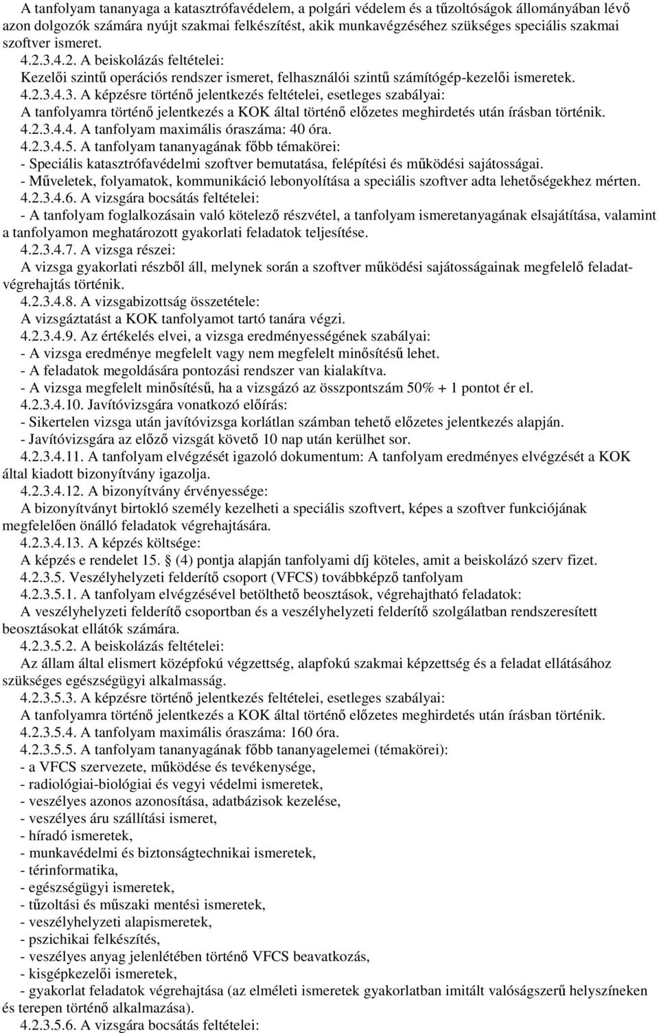 4.2.3.4.4. A tanfolyam maximális óraszáma: 40 óra. 4.2.3.4.5. A tanfolyam tananyagának fıbb témakörei: - Speciális katasztrófavédelmi szoftver bemutatása, felépítési és mőködési sajátosságai.