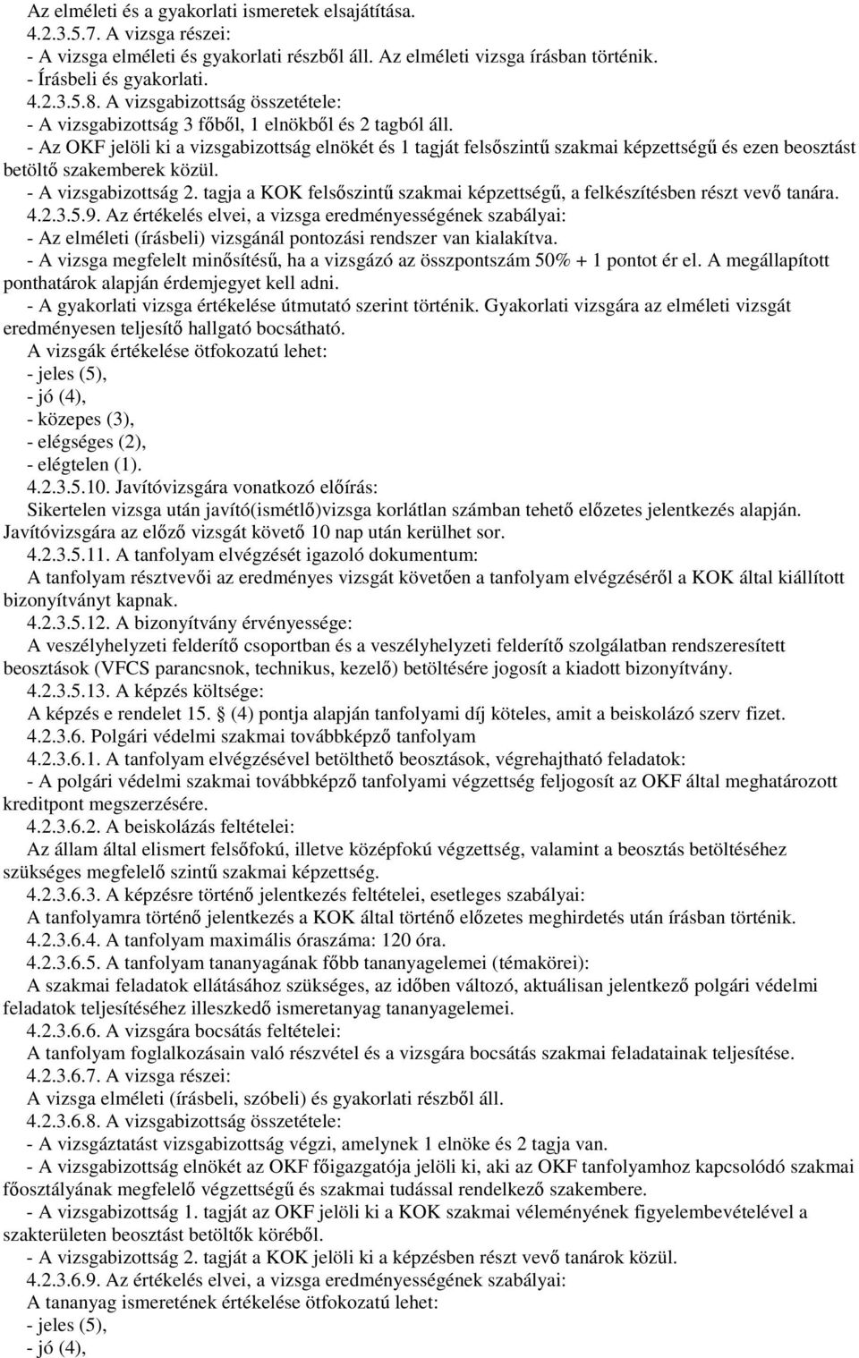 - Az OKF jelöli ki a vizsgabizottság elnökét és 1 tagját felsıszintő szakmai képzettségő és ezen beosztást betöltı szakemberek közül. - A vizsgabizottság 2.