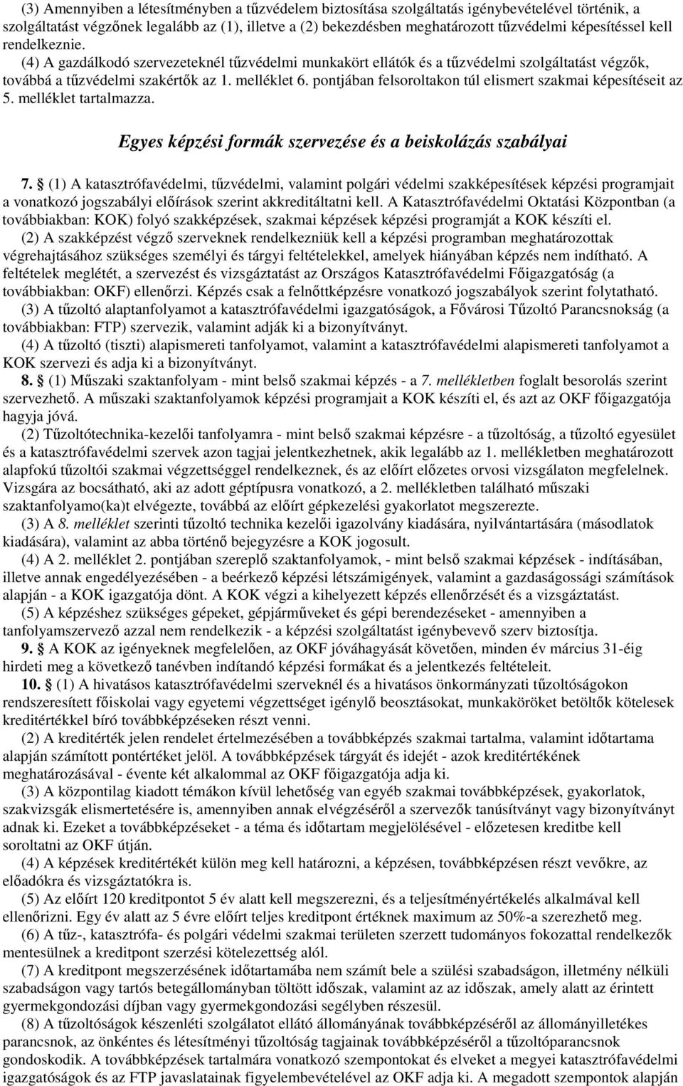 pontjában felsoroltakon túl elismert szakmai képesítéseit az 5. melléklet tartalmazza. Egyes képzési formák szervezése és a beiskolázás szabályai 7.