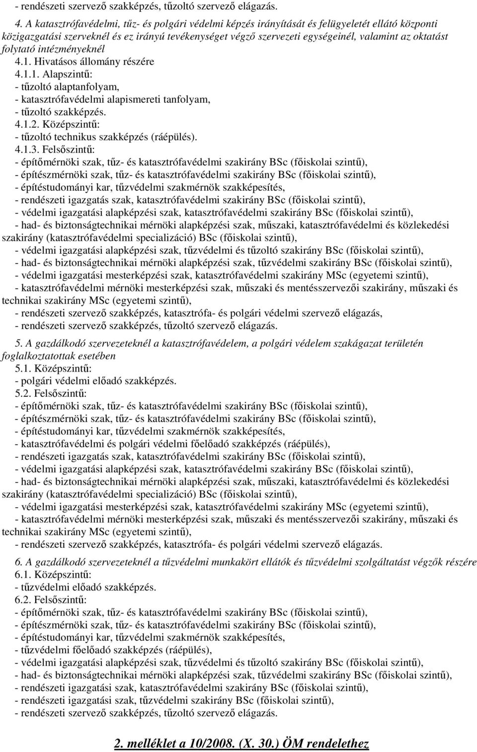 folytató intézményeknél 4.1. Hivatásos állomány részére 4.1.1. Alapszintő: - tőzoltó alaptanfolyam, - katasztrófavédelmi alapismereti tanfolyam, - tőzoltó szakképzés. 4.1.2.