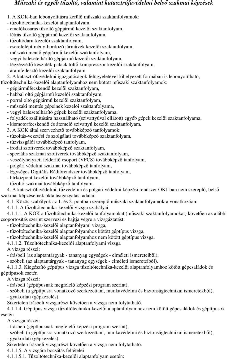 szaktanfolyam, - tőzoltódaru-kezelıi szaktanfolyam, - cserefelépítmény-hordozó jármővek kezelıi szaktanfolyam, - mőszaki mentı gépjármő kezelıi szaktanfolyam, - vegyi balesetelhárító gépjármő kezelıi