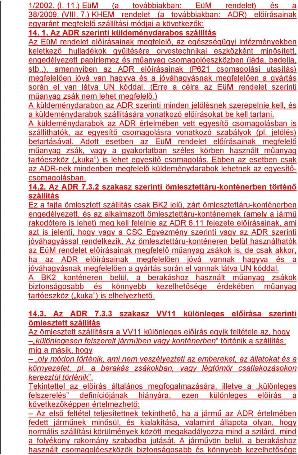 . 1. Az ADR szerinti küldeménydarabos szállítás Az EüM rendelet előírásainak megfelelő, az egészségügyi intézményekben keletkező hulladékok gyűjtésére orvostechnikai eszközként minősített,