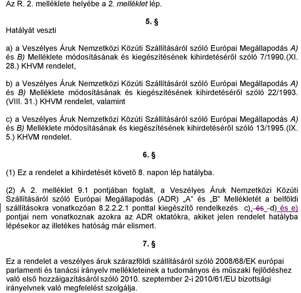 ) KHVM rendelet, b) a Veszélyes Áruk Nemzetközi Közúti Szállításáról szóló Európai Megállapodás A) és B) Melléklete módosításának és kiegészítésének kihirdetéséről szóló 22/1993. (VIII. 31.