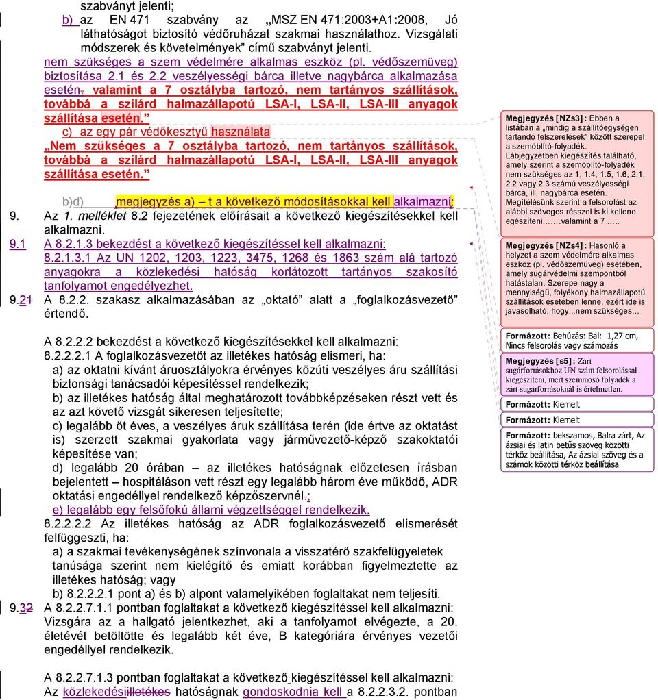 valamint a 7 osztályba tartozó, nem tartányos szállítások, továbbá a szilárd halmazállapotú LSA-I, LSA-II, LSA-III anyagok szállítása esetén.