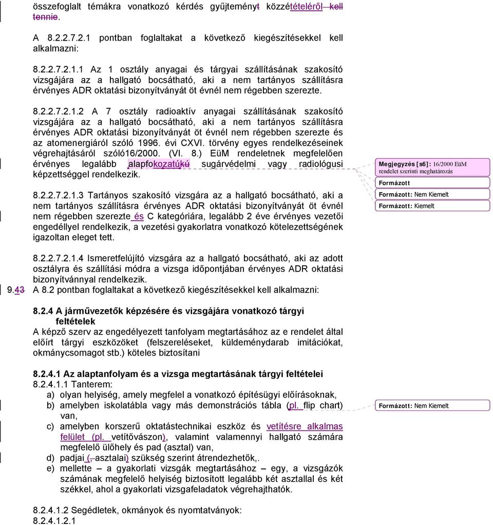 1 Az 1 osztály anyagai és tárgyai szállításának szakosító vizsgájára az a hallgató bocsátható, aki a nem tartányos szállításra érvényes ADR oktatási bizonyítványát öt évnél nem régebben szerezte. 8.2.