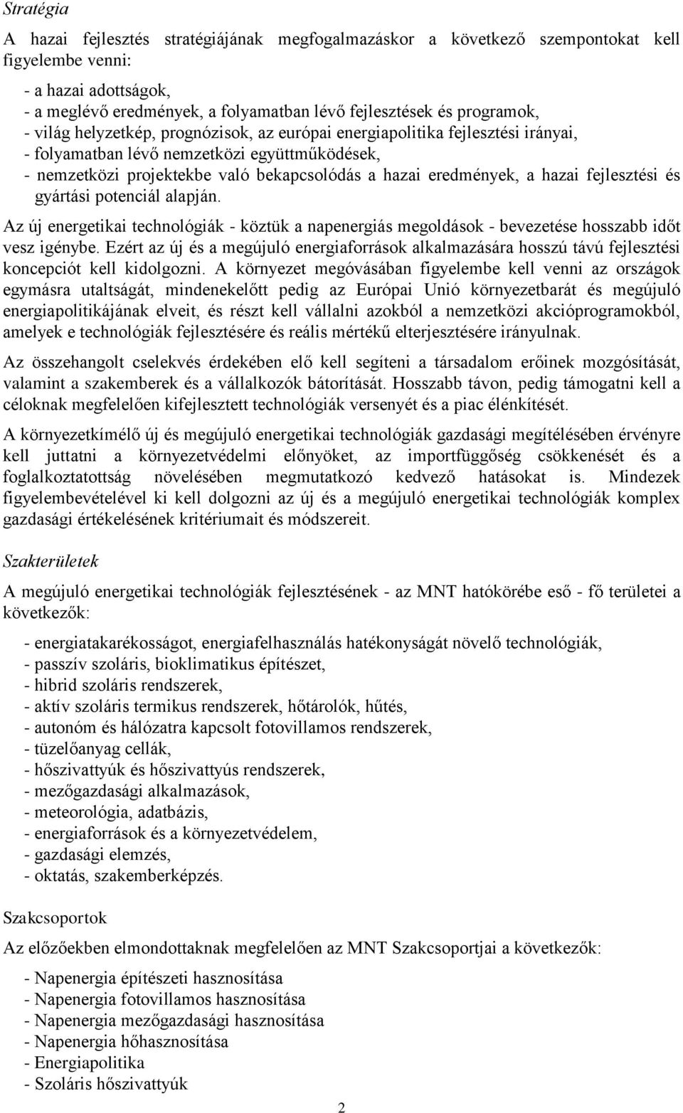 eredmények, a hazai fejlesztési és gyártási potenciál alapján. Az új energetikai technológiák - köztük a napenergiás megoldások - bevezetése hosszabb időt vesz igénybe.