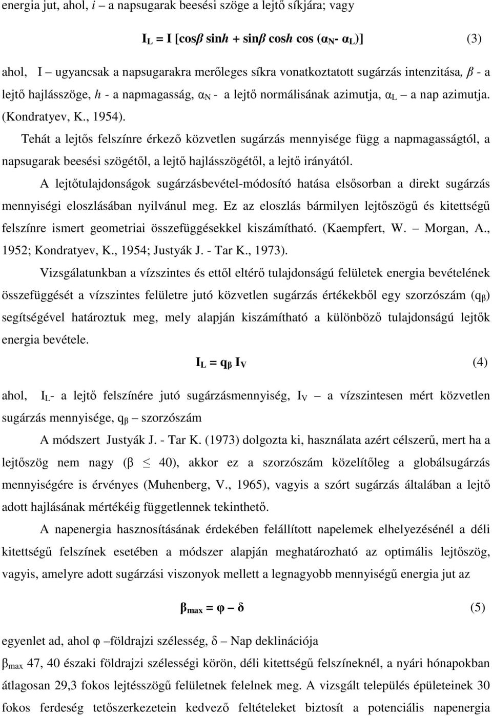 Tehát a lejts felszínre érkez közvetlen sugárzás mennyisége függ a napmagasságtól, a napsugarak beesési szögétl, a lejt hajlásszögétl, a lejt irányától.