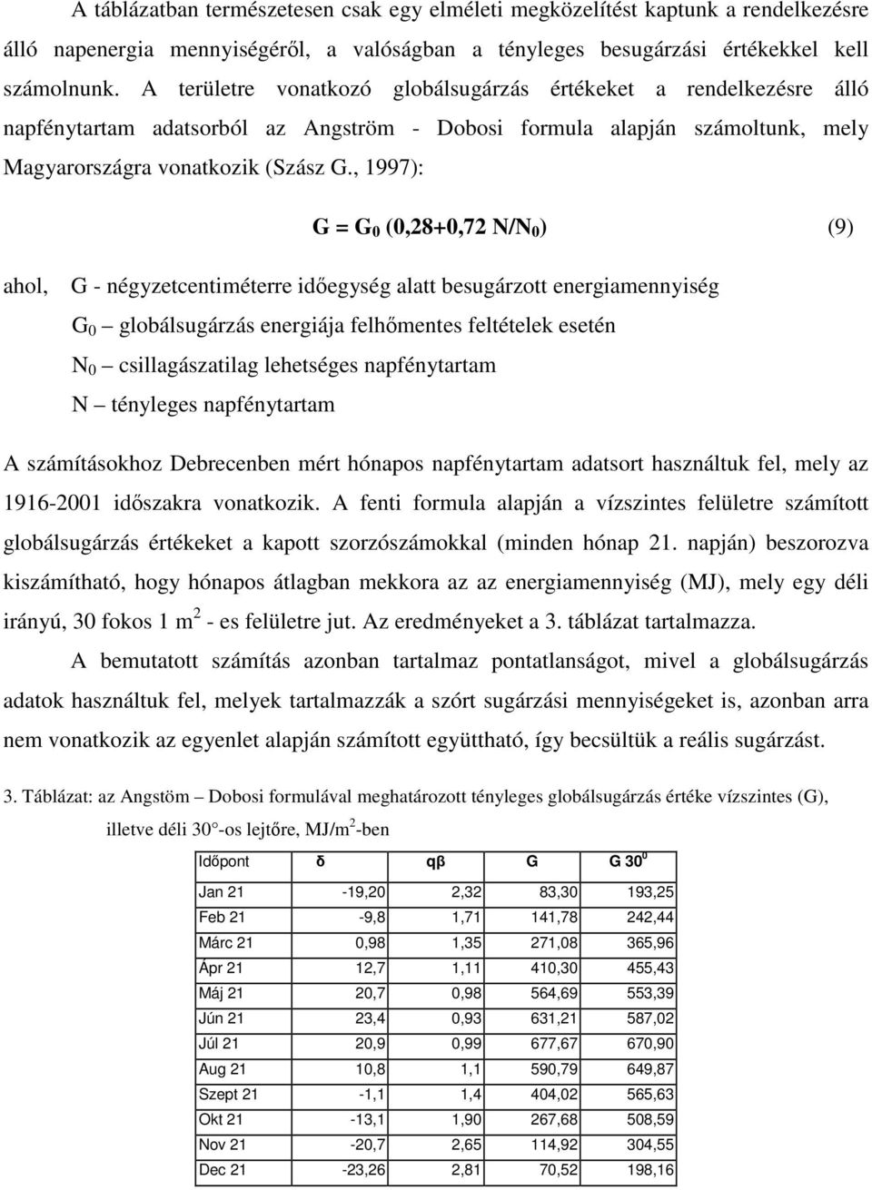 , 1997): G = G 0 (0,28+0,72 N/N 0 ) (9) ahol, G - négyzetcentiméterre idegység alatt besugárzott energiamennyiség G 0 globálsugárzás energiája felhmentes feltételek esetén N 0 csillagászatilag