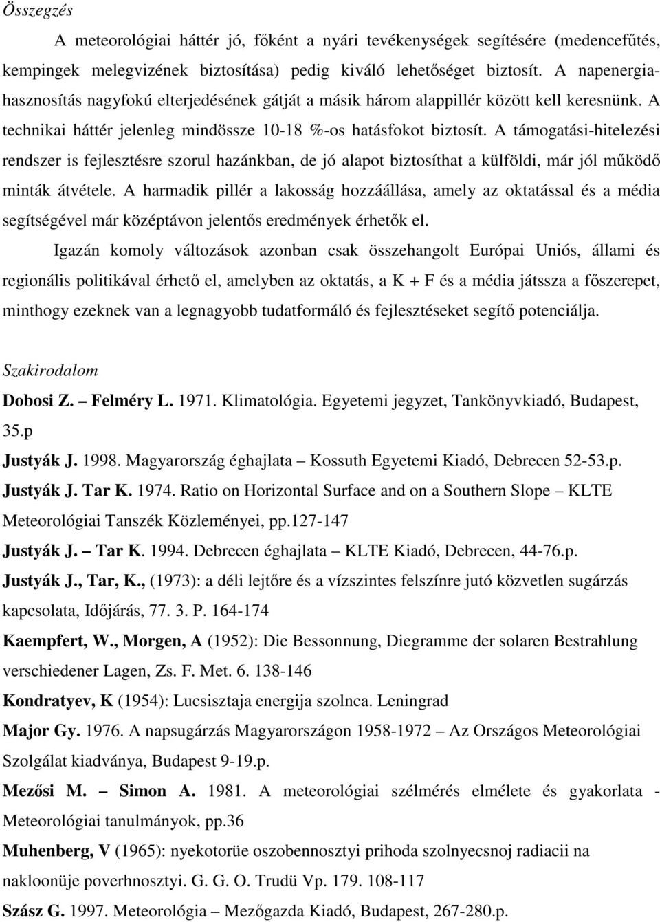 A támogatási-hitelezési rendszer is fejlesztésre szorul hazánkban, de jó alapot biztosíthat a külföldi, már jól mköd minták átvétele.