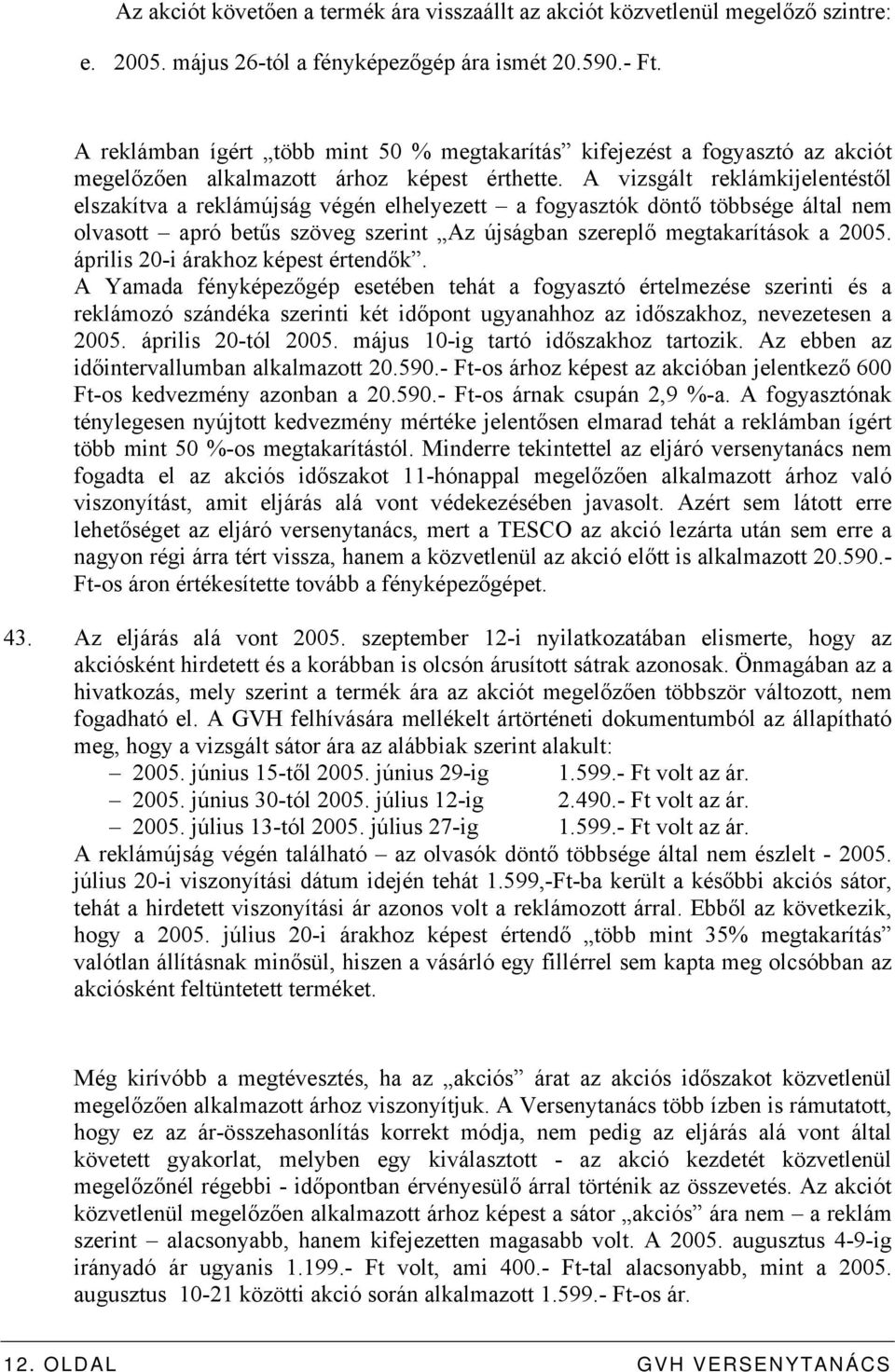 A vizsgált reklámkijelentéstől elszakítva a reklámújság végén elhelyezett a fogyasztók döntő többsége által nem olvasott apró betűs szöveg szerint Az újságban szereplő megtakarítások a 2005.