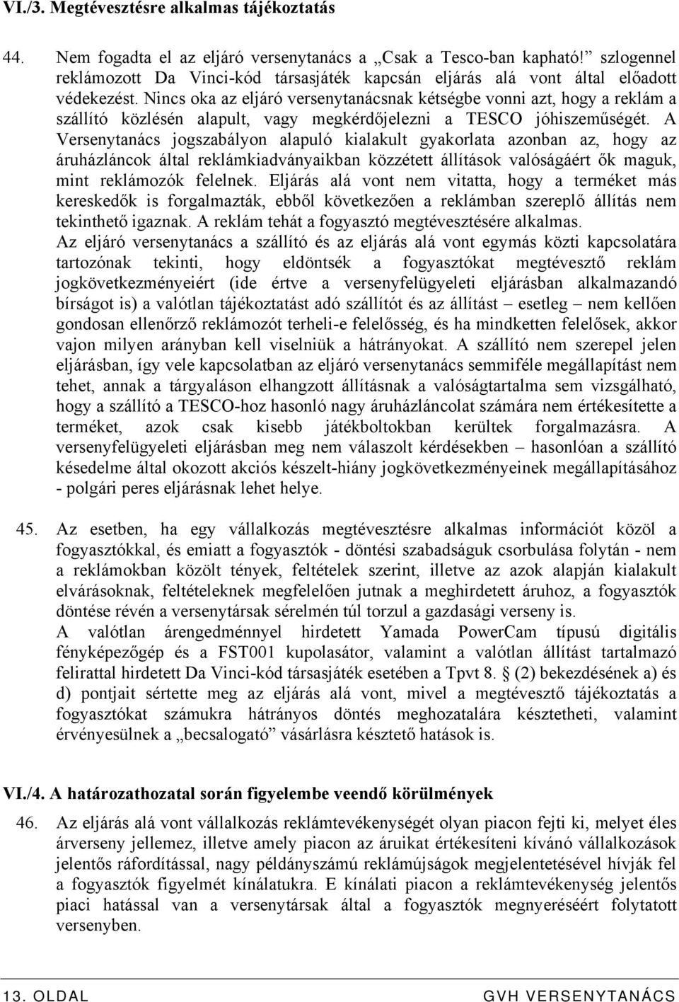 Nincs oka az eljáró versenytanácsnak kétségbe vonni azt, hogy a reklám a szállító közlésén alapult, vagy megkérdőjelezni a TESCO jóhiszeműségét.