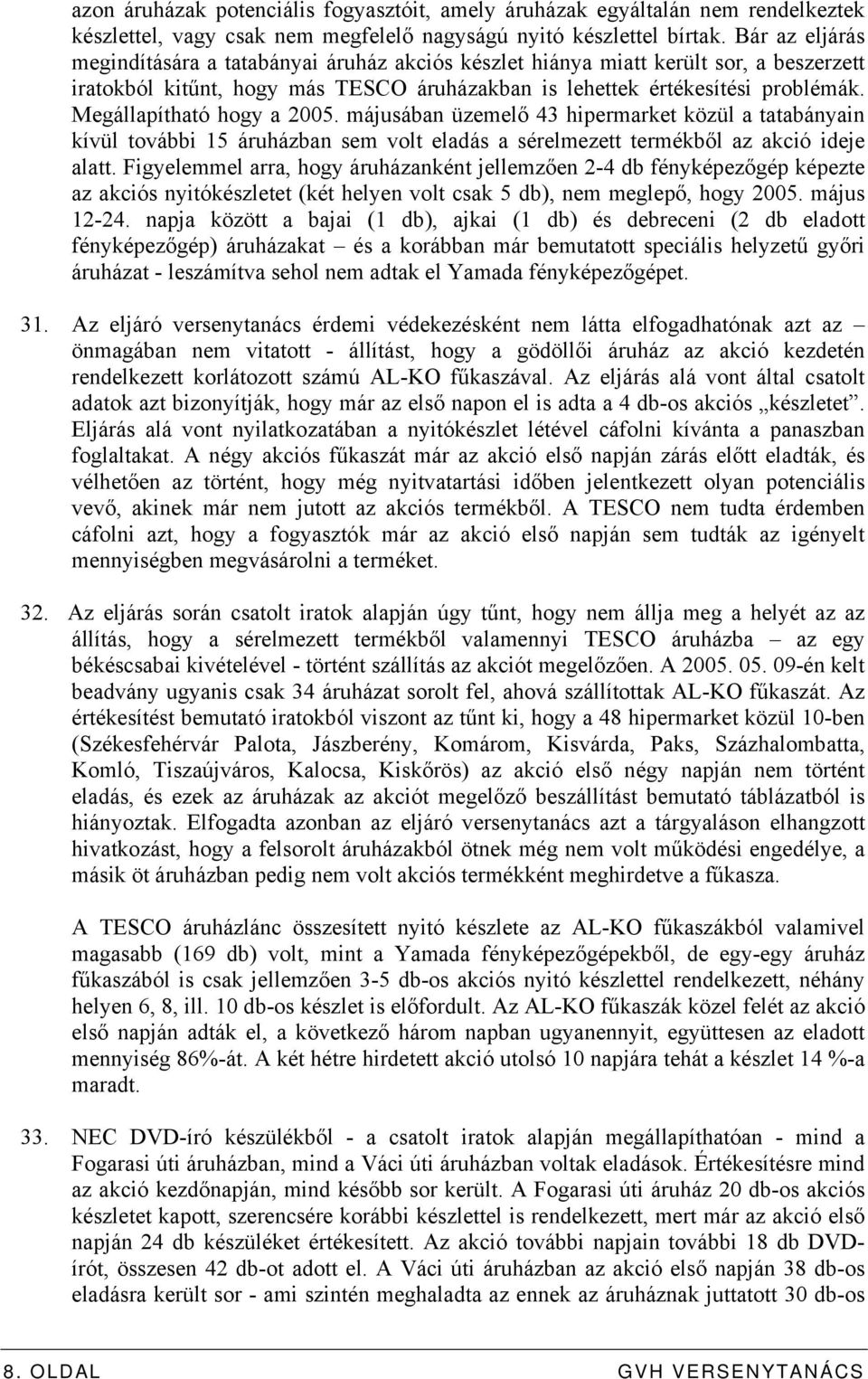 Megállapítható hogy a 2005. májusában üzemelő 43 hipermarket közül a tatabányain kívül további 15 áruházban sem volt eladás a sérelmezett termékből az akció ideje alatt.