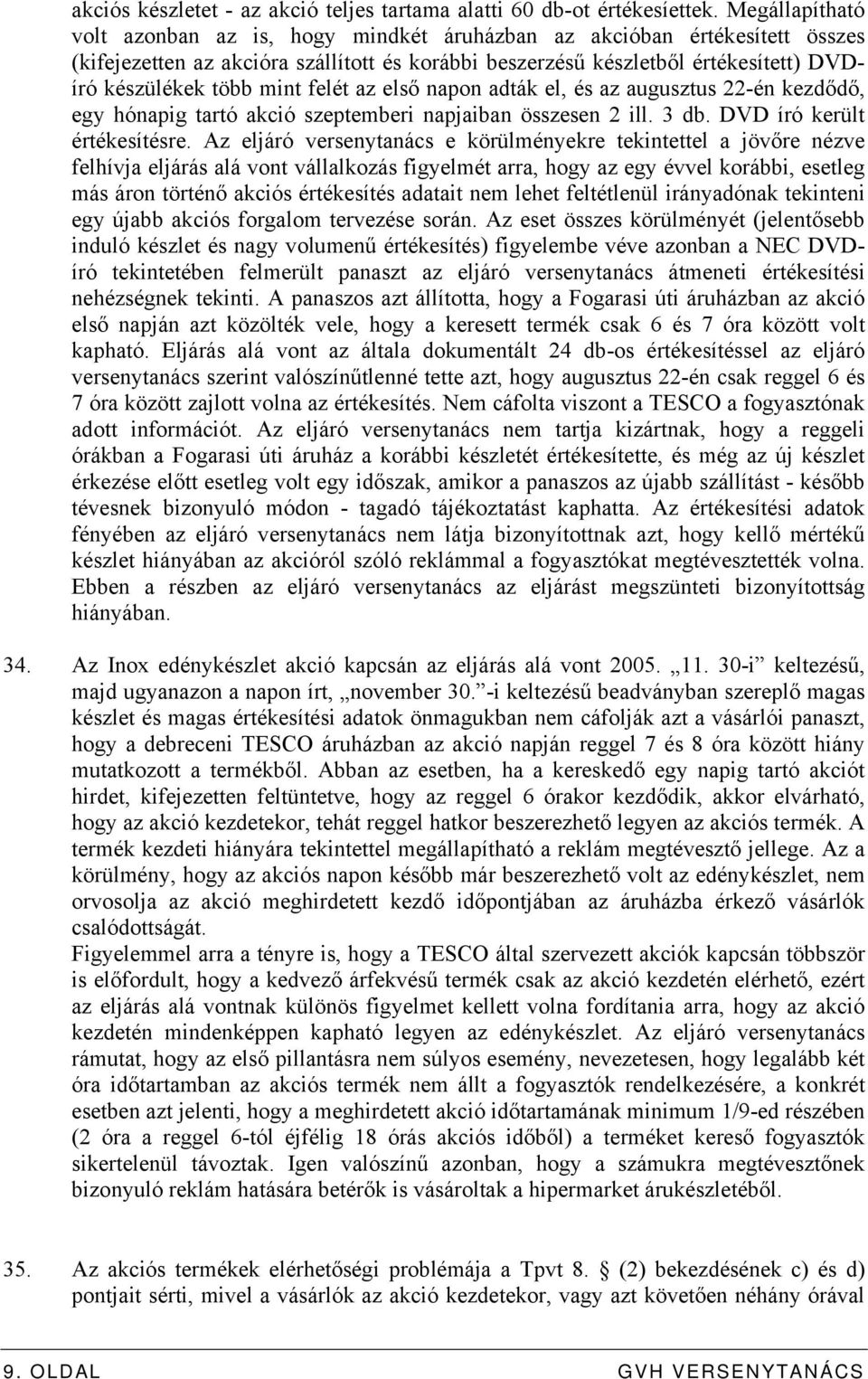 mint felét az első napon adták el, és az augusztus 22-én kezdődő, egy hónapig tartó akció szeptemberi napjaiban összesen 2 ill. 3 db. DVD író került értékesítésre.