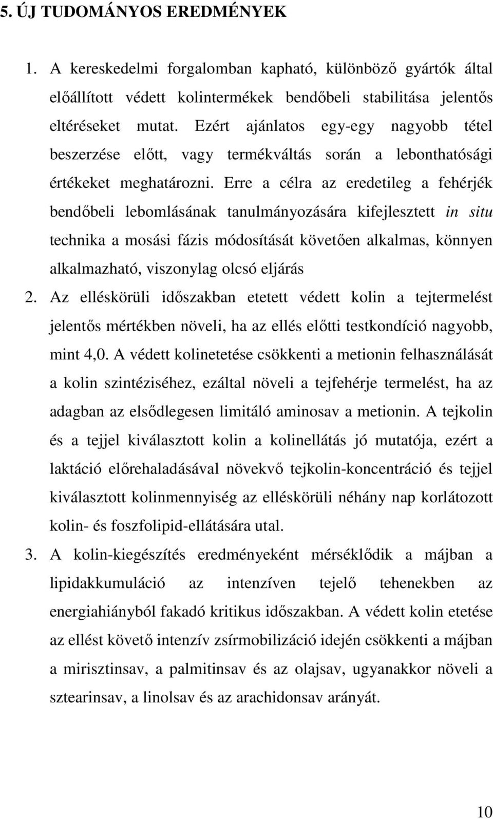 Erre a célra az eredetileg a fehérjék bendőbeli lebomlásának tanulmányozására kifejlesztett in situ technika a mosási fázis módosítását követően alkalmas, könnyen alkalmazható, viszonylag olcsó