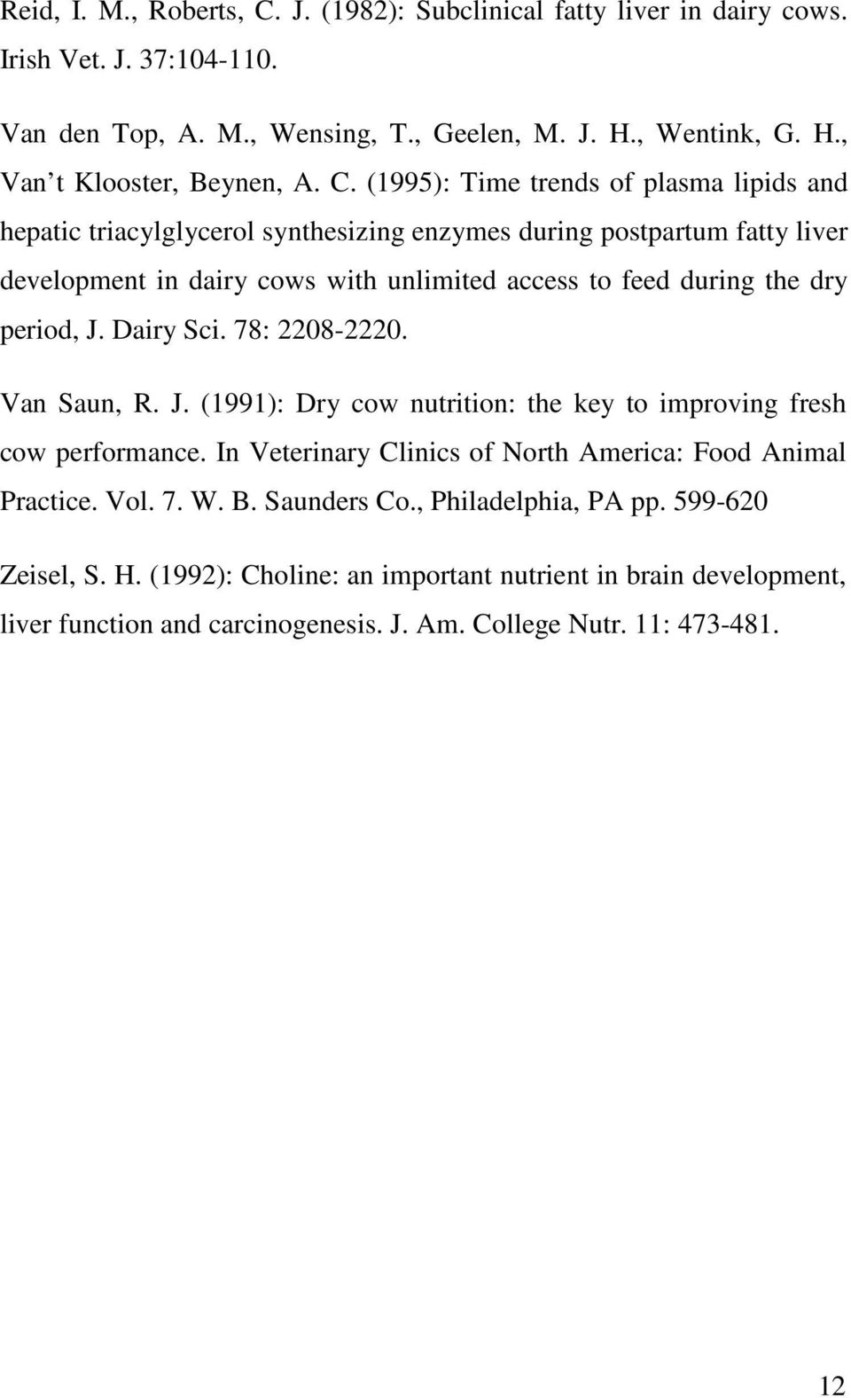 period, J. Dairy Sci. 78: 2208-2220. Van Saun, R. J. (1991): Dry cow nutrition: the key to improving fresh cow performance. In Veterinary Clinics of North America: Food Animal Practice. Vol. 7. W.