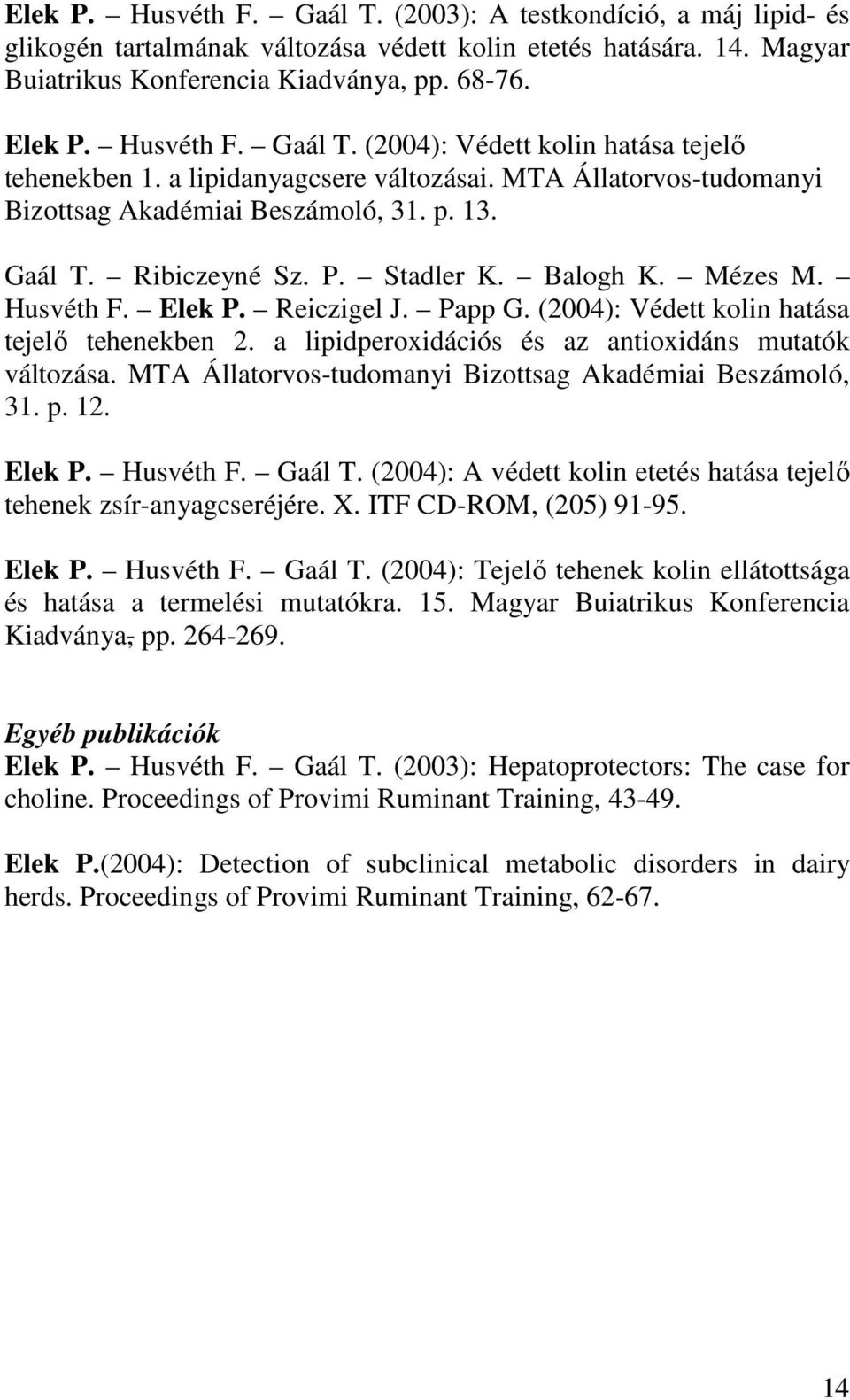 Stadler K. Balogh K. Mézes M. Husvéth F. Elek P. Reiczigel J. Papp G. (2004): Védett kolin hatása tejelő tehenekben 2. a lipidperoxidációs és az antioxidáns mutatók változása.